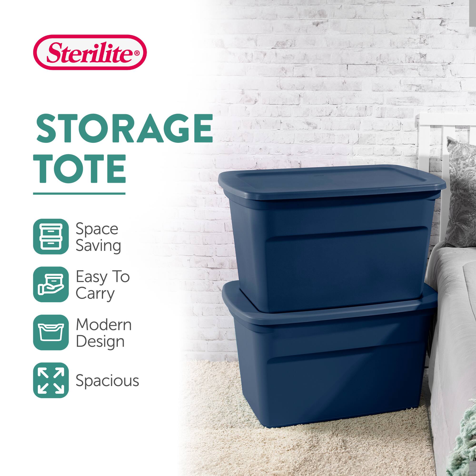 Sterilite STORAGE TOTE  
Space Saving  
Easy To Carry  
Modern Design  
Spacious
