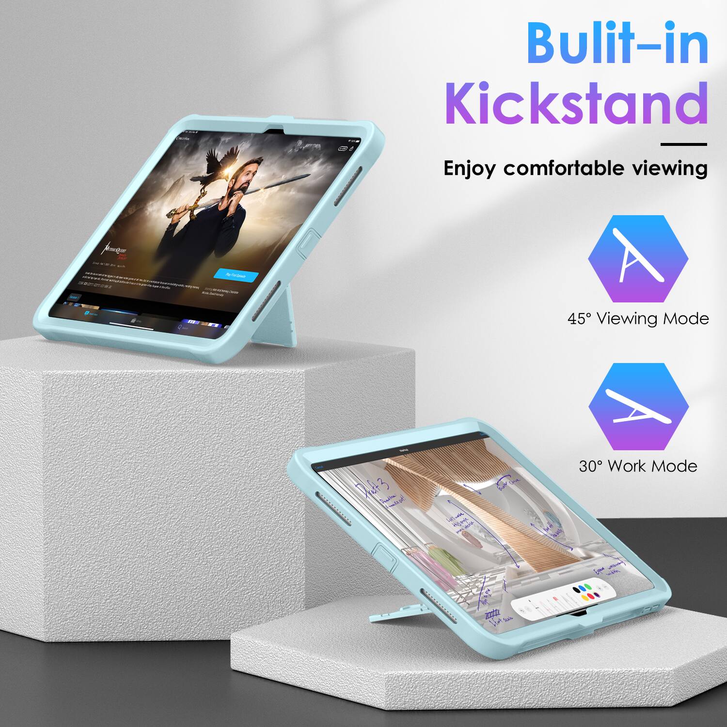 Built-in Kickstand  
Enjoy comfortable viewing  

45° Viewing Mode  

30° Work Mode