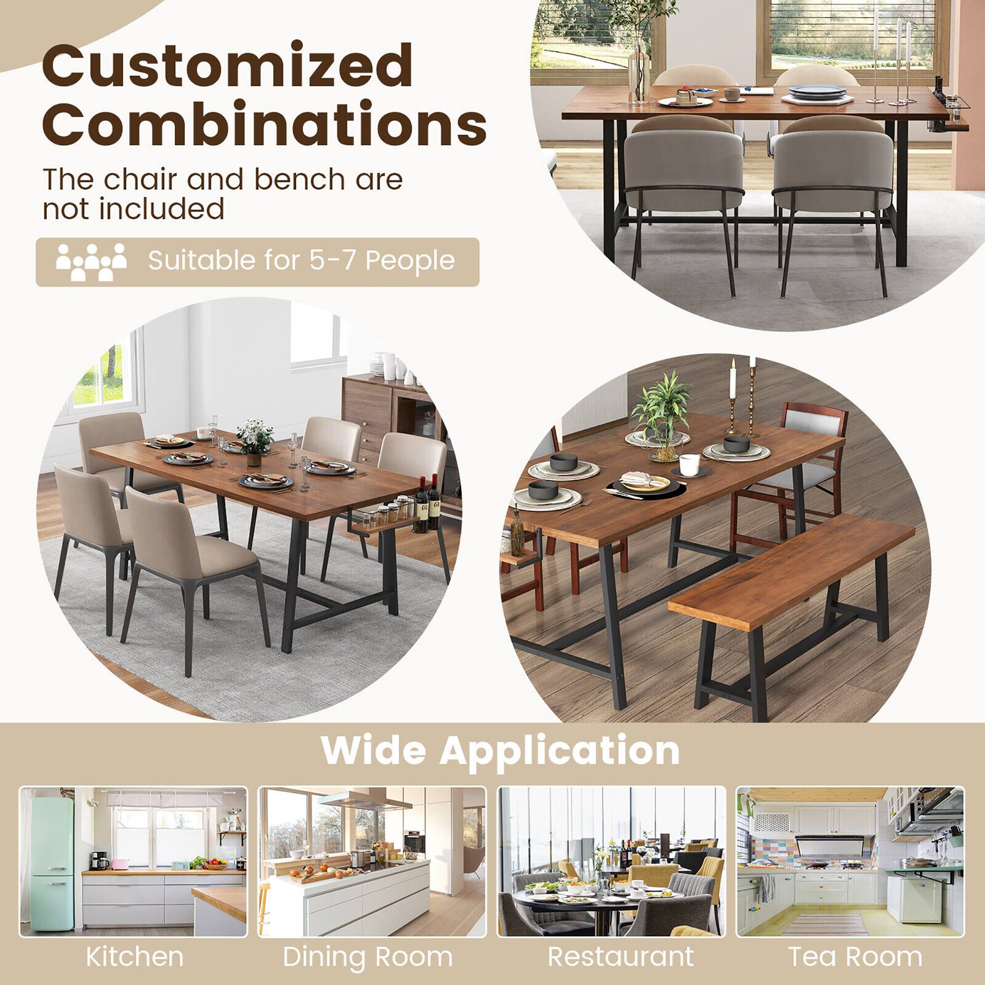 Customized Combinations  
The chair and bench are not included  
Suitable for 5-7 People  

Wide Application  
Kitchen  
Dining Room  
Restaurant  
Tea Room