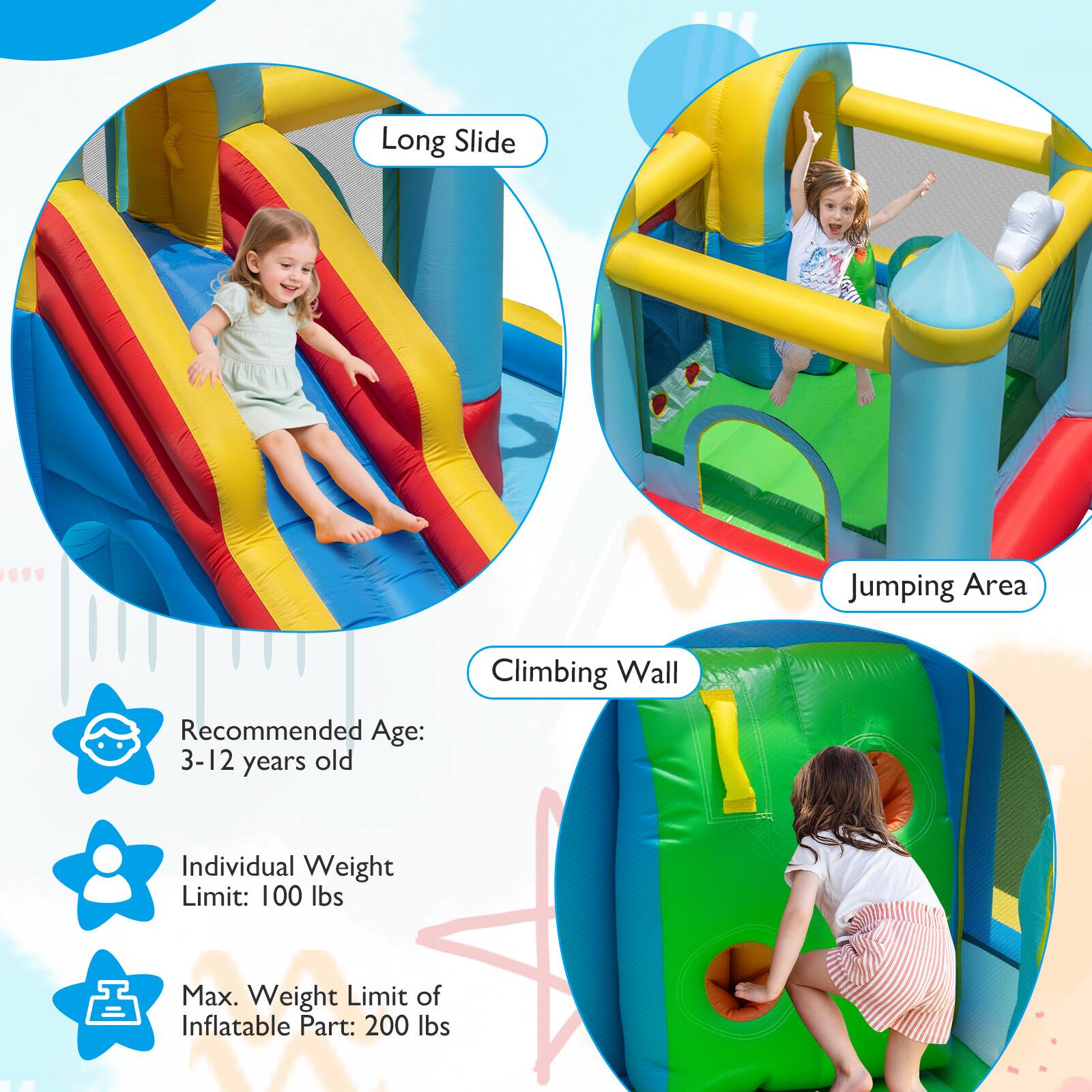 Long Slide Jumping Area  
Recommended Age: 3-12 years old  
Climbing Wall  
Individual Weight Limit: 100 lbs  
Max. Weight Limit of Inflatable Part: 200 lbs