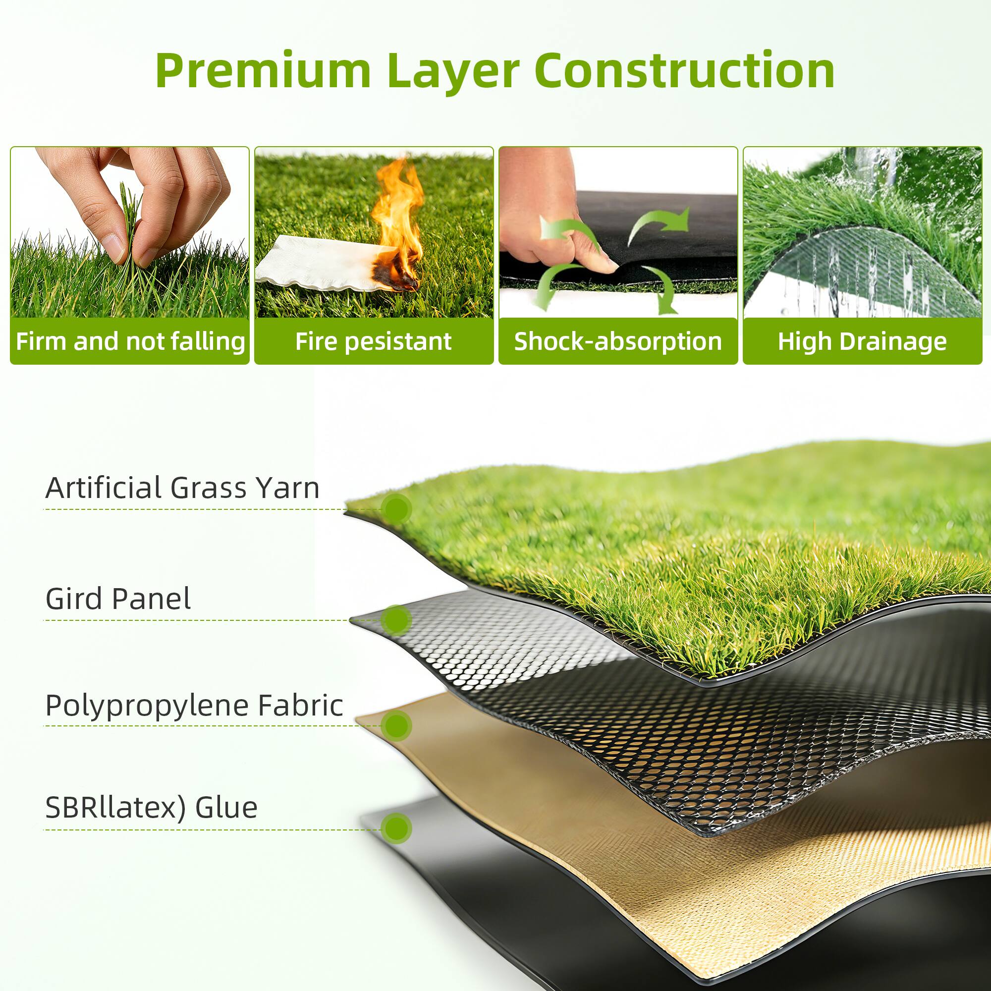 Premium Layer Construction

- Firm and not falling
- Fire resistant
- Shock-absorption
- High Drainage

Artificial Grass Yarn  
Gird Panel  
Polypropylene Fabric  
SBR (latex) Glue