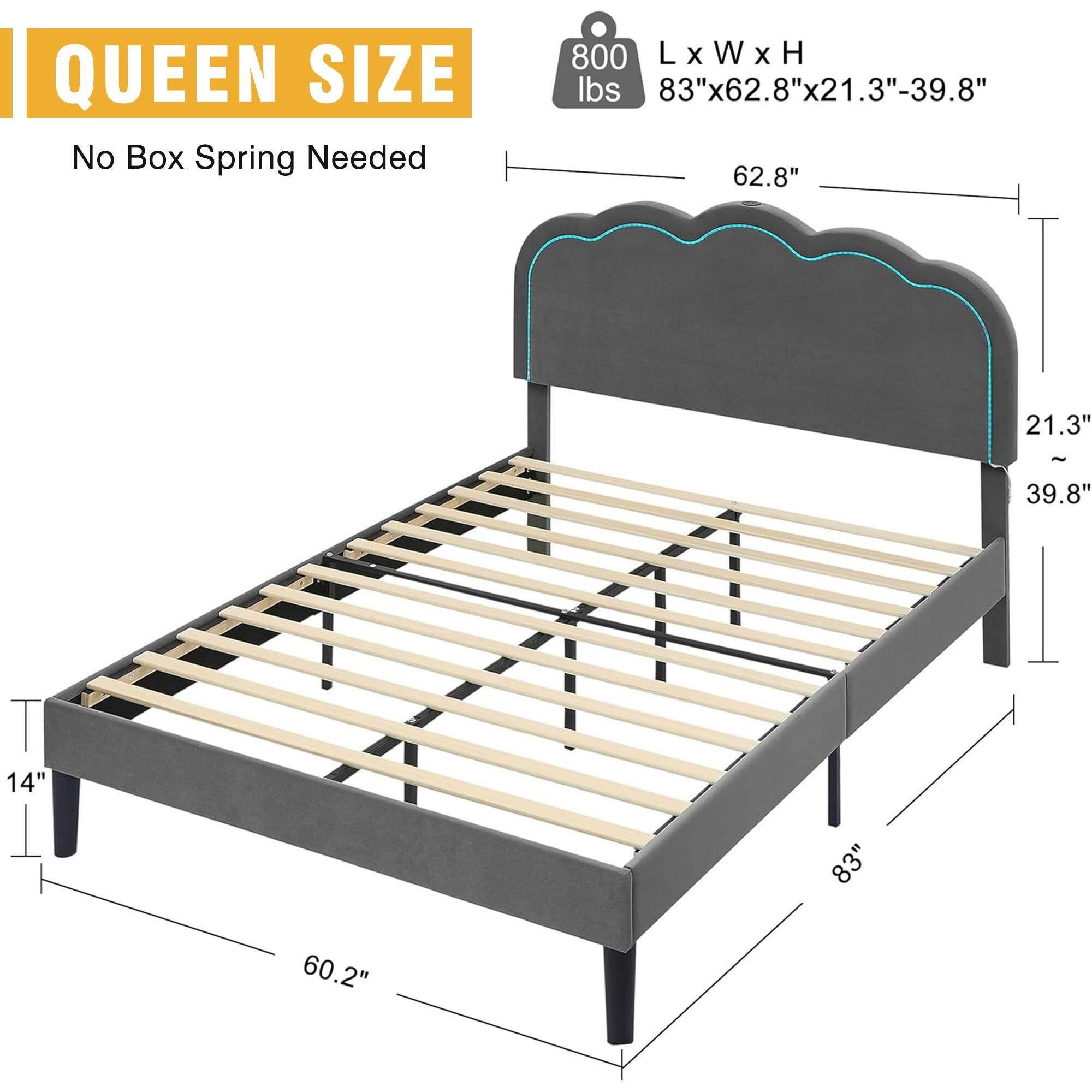 QUEEN SIZE  
No Box Spring Needed  

800 lbs  
L x W x H  
83" x 62.8" x 21.3" - 39.8"  

62.8"  
21.3"  
39.8"  
14"  
60.2"  
83"