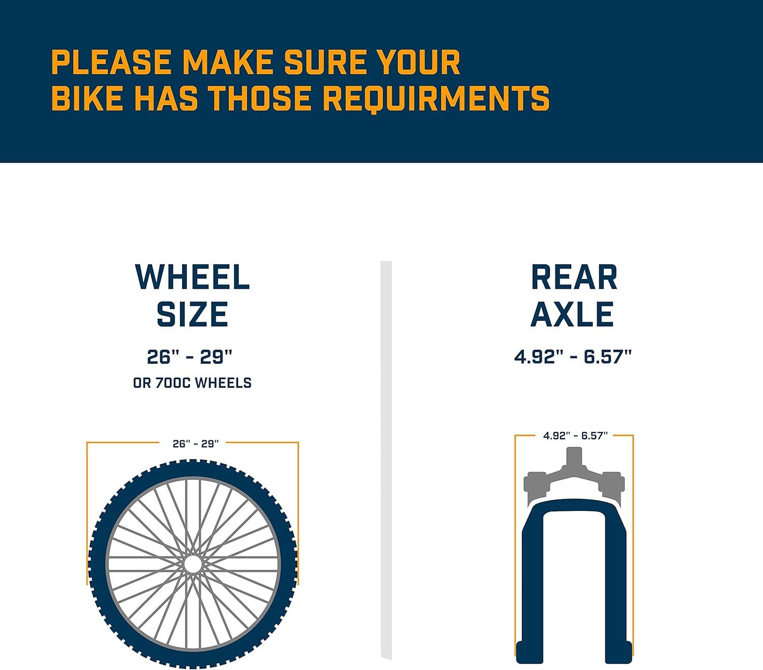 Please make sure your bike has those requirements:

- Wheel size: 26" - 29" or 700C wheels
- Rear axle: 4.92" - 6.57"