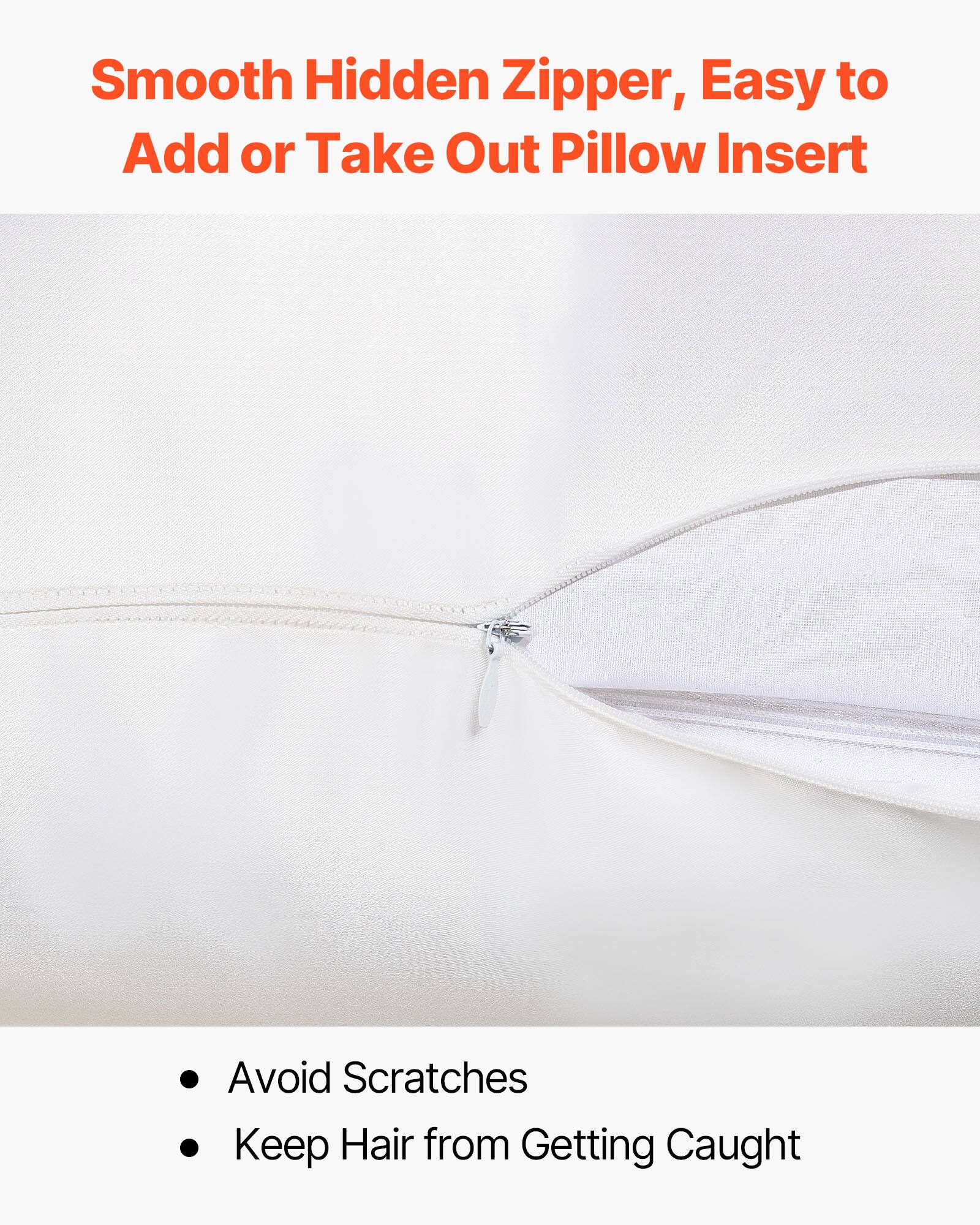 Smooth Hidden Zipper, Easy to Add or Take Out Pillow Insert

- Avoid Scratches
- Keep Hair from Getting Caught