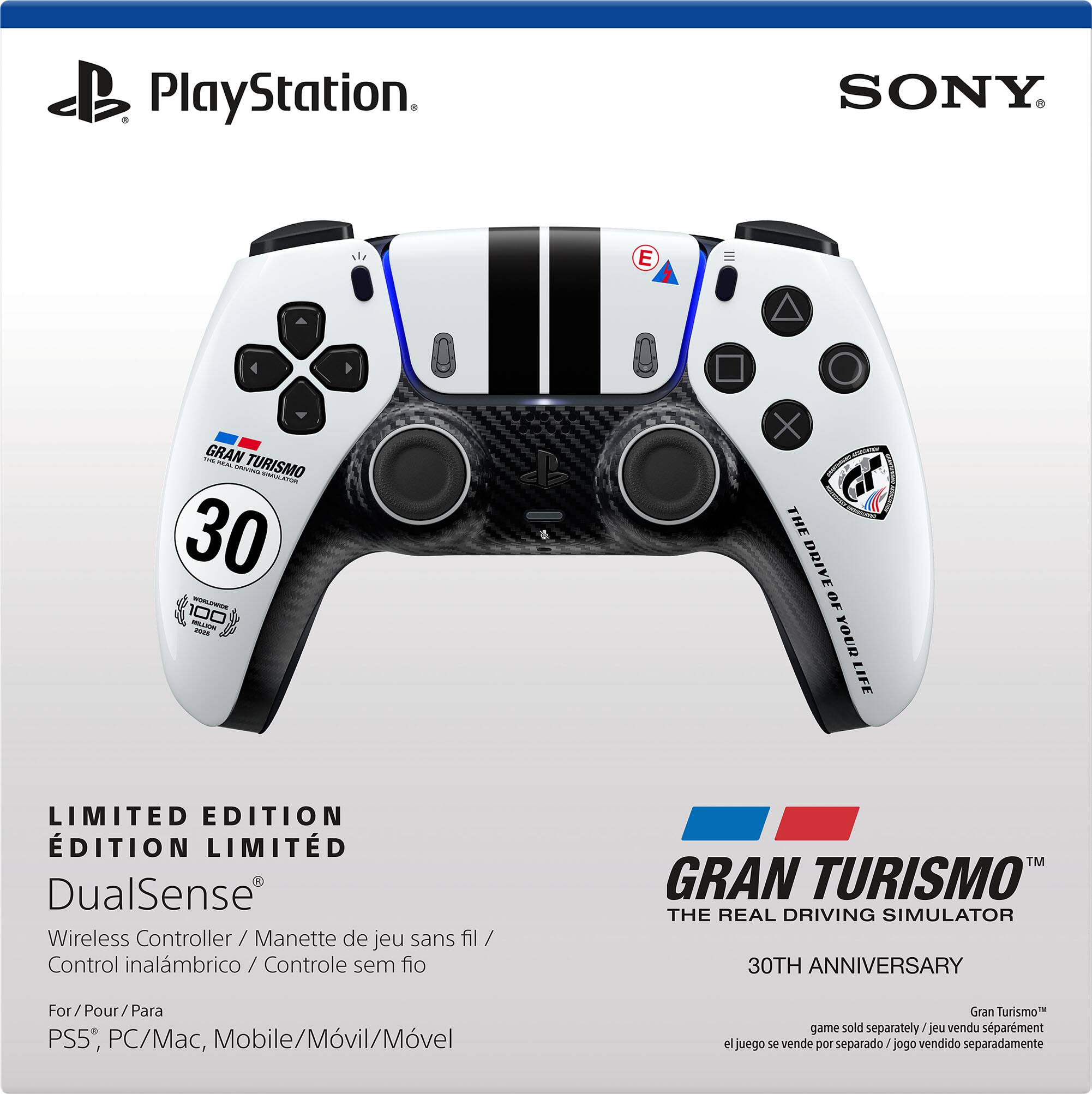 PlayStation  
SONY  
E  
10% GRAN TURISMO growing EMULATOR 30 WORLDWIDE 100 MILLION -  
X THE DRIVE OF YOUR LIFE  
LIMITED EDITION DITION LIMITD DualSense Wireless Controller / Manette de jeu sans fil / Control inalámbrico / Control sem fio  
GRAN TURISMO THE REAL DRIVING SIMULATOR 30TH ANNIVERSARY  
For/Pour/Para PS5, PC/Mac, Mobile/Móvil/Móvel  
Gran Turismo game sold separately/ vendu séparément el juego se vende por separado vendido separadamente