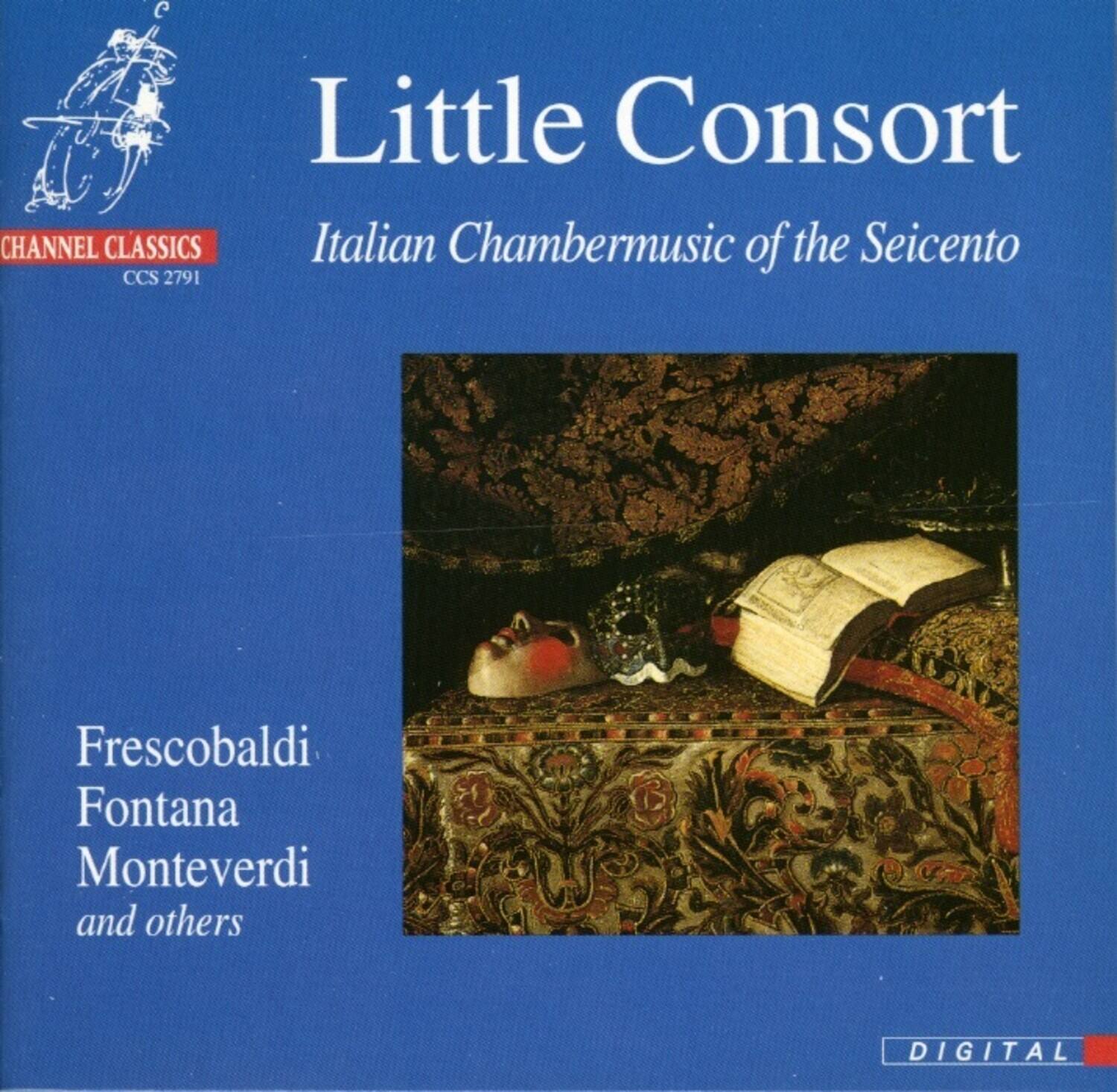 Little Consort  
Italian Chambermusic of the Seicento  

Frescobaldi  
Fontana  
Monteverdi  
and others  

CHANNEL CLASSICS  
CCS 2791  

DIGITAL