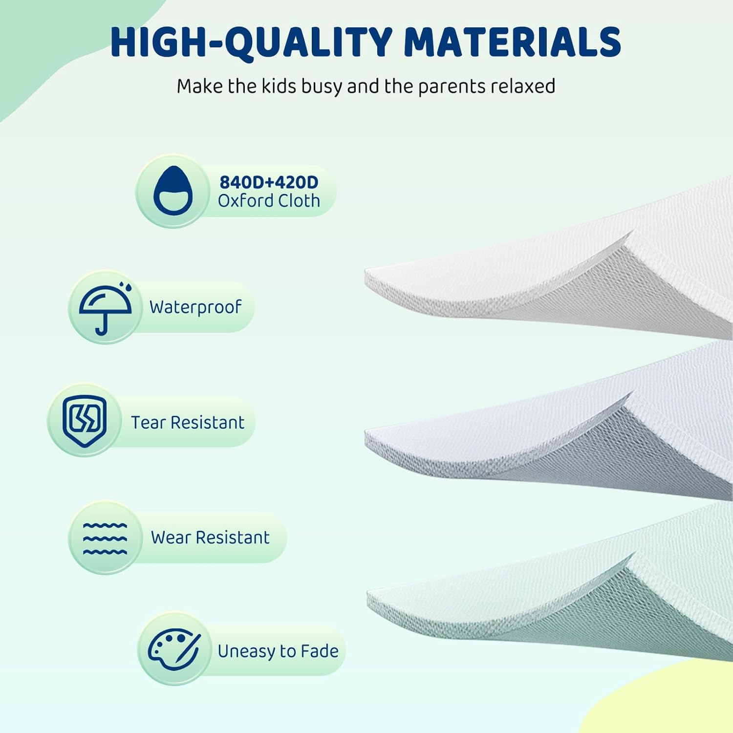 HIGH-QUALITY MATERIALS  
Make the kids busy and the parents relaxed  

- 840D+420D Oxford Cloth  
- Waterproof  
- Tear Resistant  
- Wear Resistant  
- Uneasy to Fade
