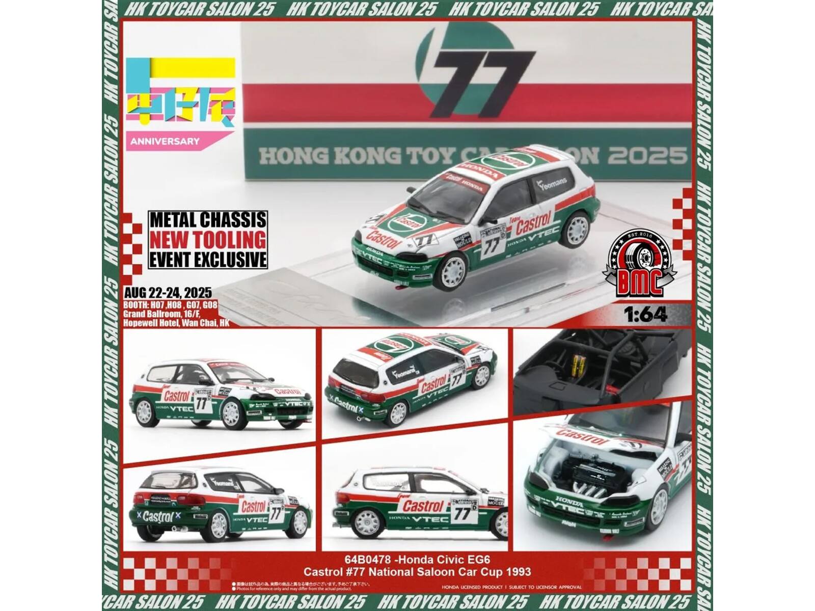HK TOYCAR SALON 25  
HK TOYCAR SALON 25  
HK TOYCAR SALON 25  
HK TOYCAR SA  
HK TOYCAR TOYCAR HK  
77  
25 ANNIVERSARY SALON  
SALON HONG KONG TOY ON 2025  
25 D MONO MONDA  
Teomans HK TOYCAR  
METAL NEW TOOLING CHASSIS  
Castrol Castrol VTEC BOEN TOYCAR  
77  
HK EVENT EXCLUSIVE  
25 AUG 22-24, 2025  
BMC SALON BOOTH: HO7 80H GO7 GO8  
Grand Ballroom, 16/F, Hopewell Hotel Wan Chai HK  
25 HK TOYCAR Castrol Gasuia Castrol TOYCAR VTEC 77  
ETVTECTI Caetrnl HK Castrol 25  
SALON SALON Castrol Castrol HONDA VIL 25 X Castral 77 VTEC 77 HK VTEC TOYCAR  
64B0478 - Honda Civic EG6