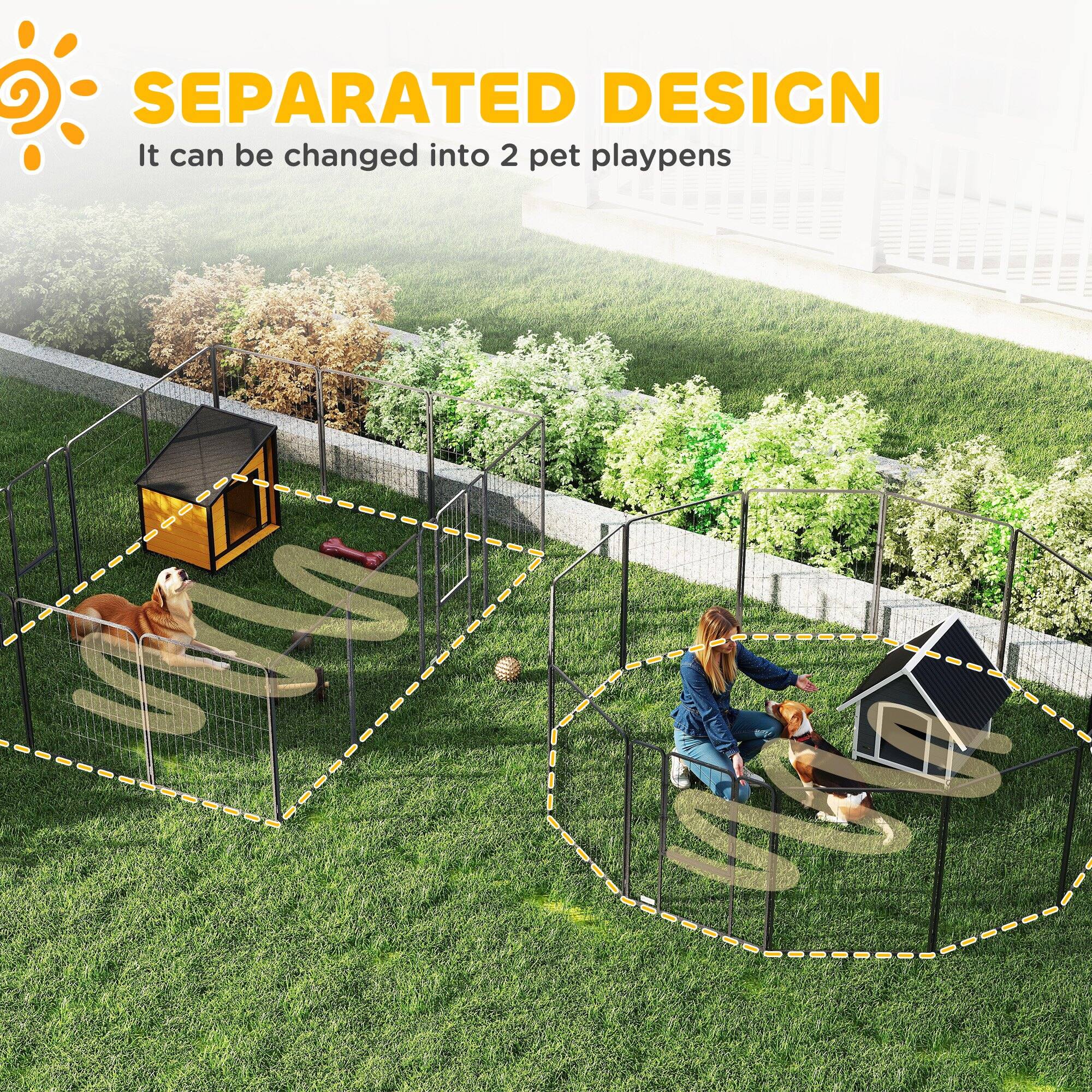 SEPARATED DESIGN  
It can be changed into 2 pet playpens