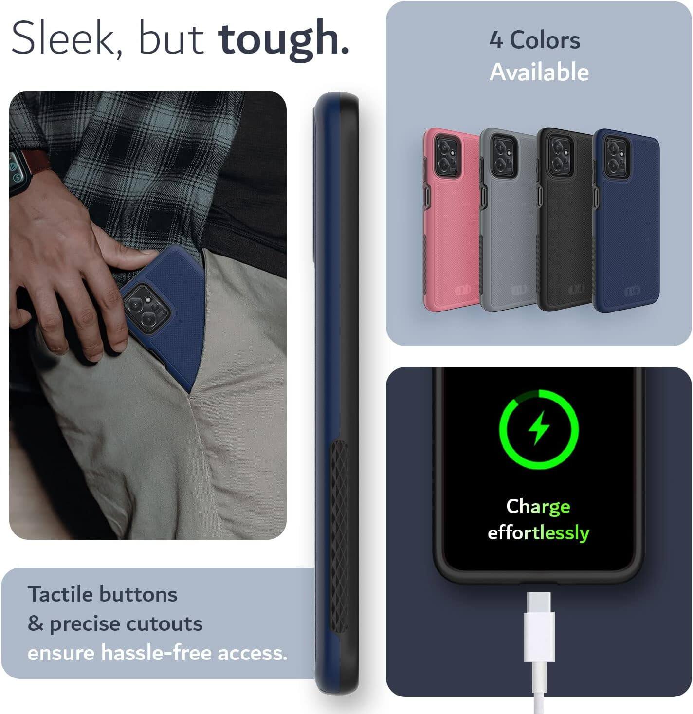 Sleek, but tough.  
4 Colors Available  
Charge effortlessly  
Tactile buttons & precise cutouts ensure hassle-free access.