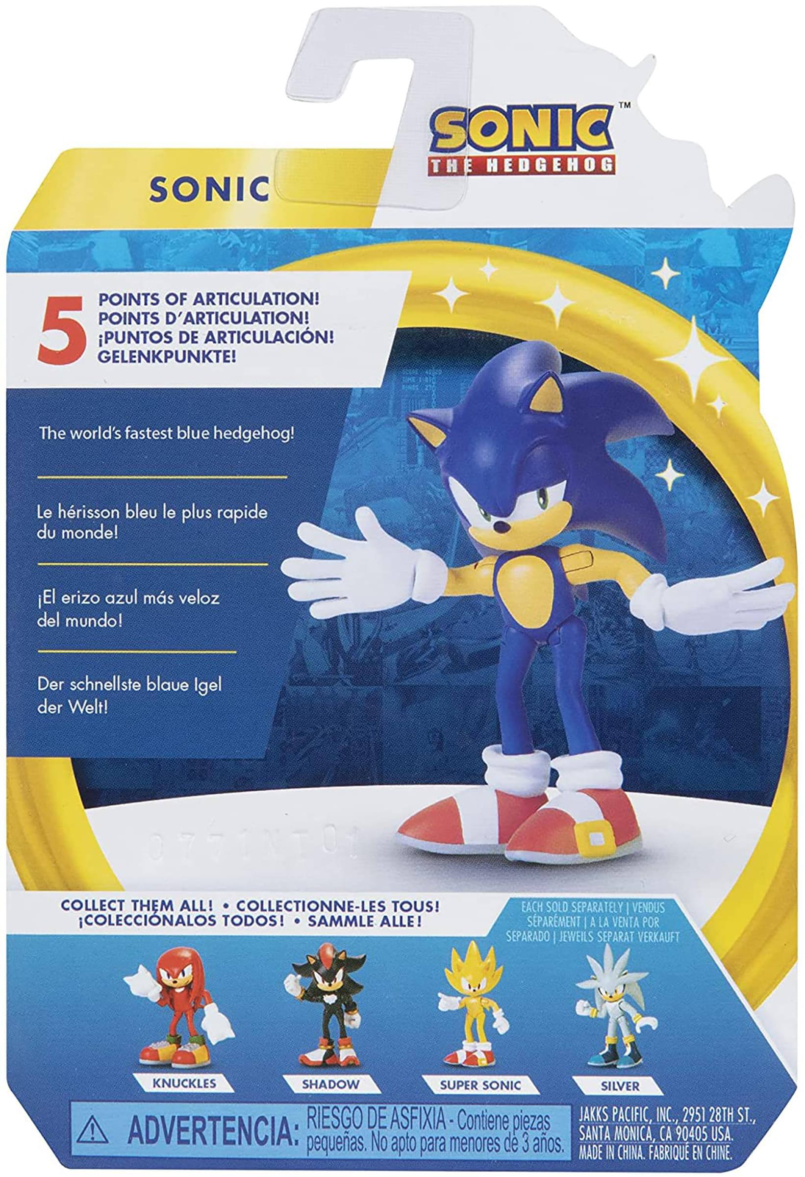 **SONIC THE HEDGEHOG**

**5 POINTS OF ARTICULATION!**  
POINTS D'ARTICULATION!  
PUNTOS DE ARTICULACIÓN!  
GELENKPUNKTE!

**The world's fastest blue hedgehog!**  
Le hérisson bleu le plus rapide du monde!  
¡El erizo azul más veloz del mundo!  
Der schnellste blaue Igel der Welt!

**COLLECT THEM ALL!**  
COLLECTIONNE-LES TOUS!  
¡COLECCIONALOS TODOS!  
SAMMELLE ALLE!

**EACH SOLD SEPARATELY**  
VENDUS SPARMENT  
A LA VENTA POR SEPARADO  
JEWEILS SEPARAT VERKAUFT

**KNUCKLES**  
**SHADOW**  
**SUPER SONIC**  
**SILVER**

**ADVERTENCIA:**  
RIESGO DE ASFIXIA - Contiene piezas pequeñas. No apto para menores de 3 años.  
JAKKS PACIFIC, INC., 2951 28TH ST., SANTA MONICA, CA 90405 USA.  
MADE