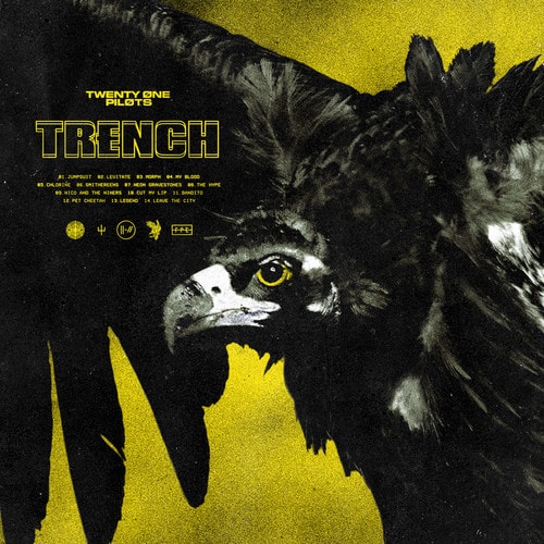 TWENTY ONE PILOTS  
TRENCH  

1. JUMPOUST  
2. LEVETATE  
3. 3.4  
4. B,000  
5. CHLODN  
6. SAETHERCENS  
7. GRAVESTONES  
8. NICO AND THE NINERS  
9. LE CUT  
10. LEP  
11. BINOITO  
12. L8  
13. PET CHEETAN  
14. 1D  
15. LESNO  
16. CITY  
17. 4 I-4  
18. 44
