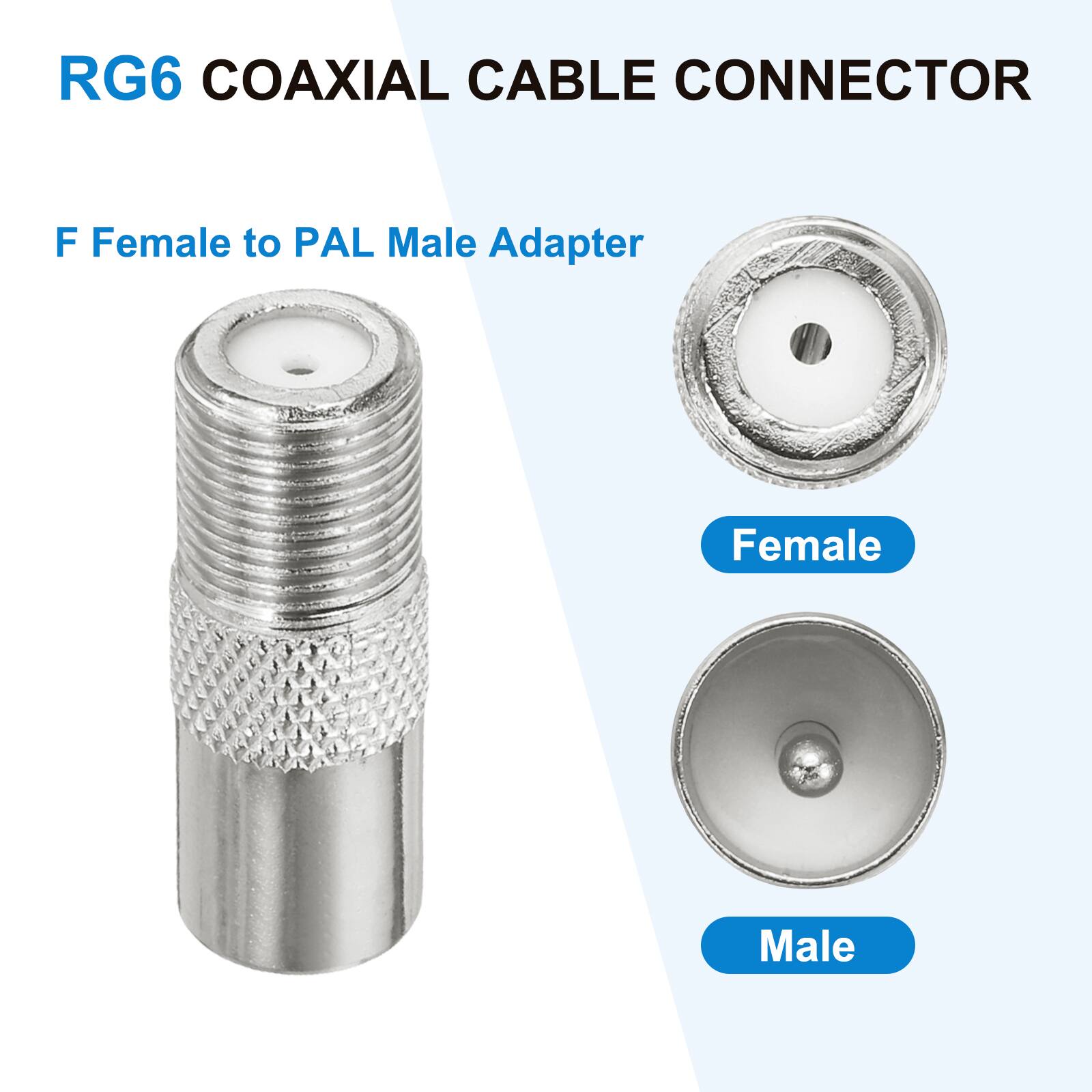 RG6 COAXIAL CABLE CONNECTOR

F Female to PAL Male Adapter

Female
Male