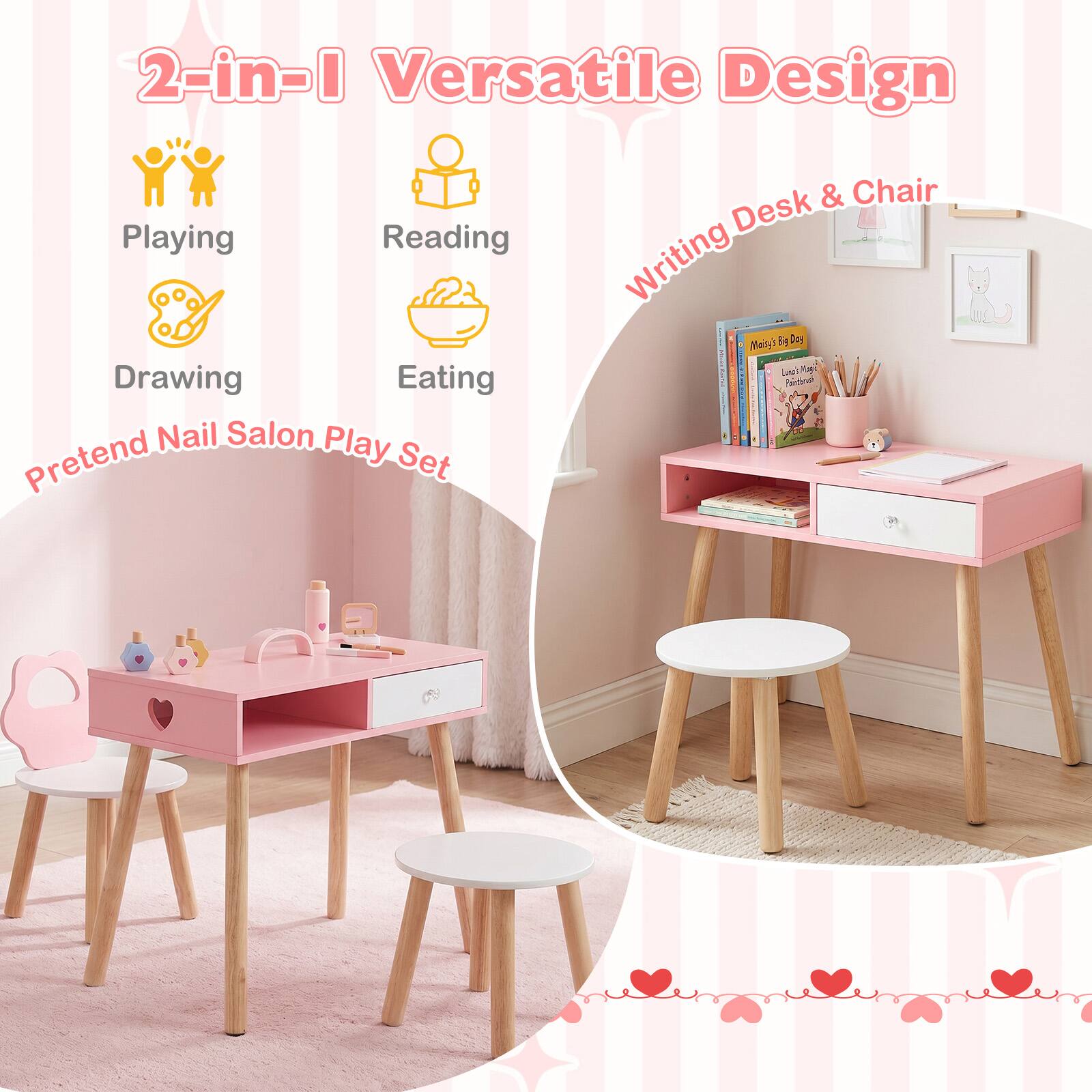 2-in-1 Versatile Design  
Playing  
Reading  
Drawing  
Eating  
Writing Desk & Chair  
Pretend Nail Salon Play Set  
Maiya Dy | Lei Keji Pdina