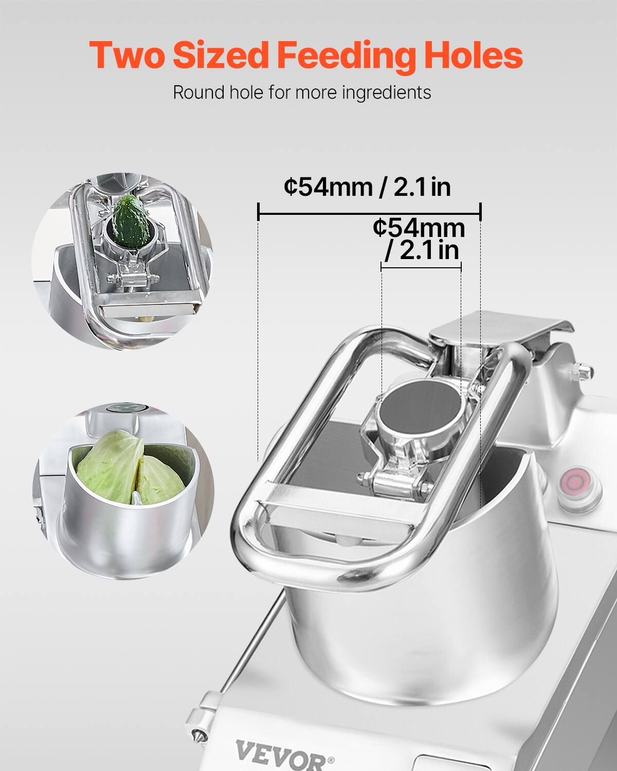 Two Sized Feeding Holes  
Round hole for more ingredients  
54mm / 2.1 in  
54mm / 2.1 in  
VEVOR