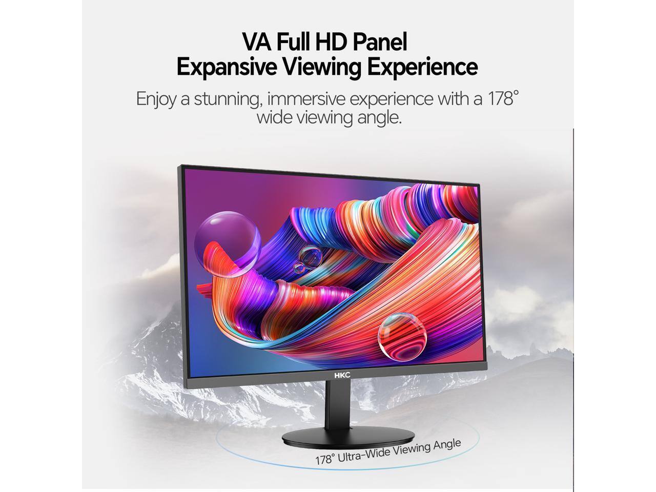 VA Full HD Panel  
Expansive Viewing Experience  

Enjoy a stunning, immersive experience with a 178° wide viewing angle.  

HKC  
178° Ultra-Wide Viewing Angle