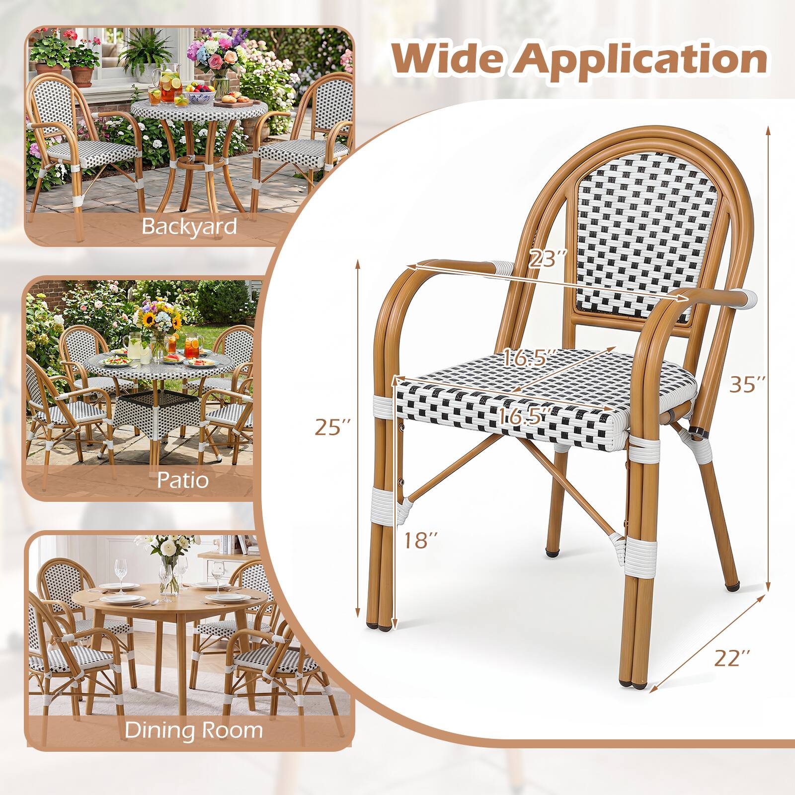 Wide Application

Backyard
23"
25"
16.5" 16.5'
35"

Patio
18"
22"

Dining Room