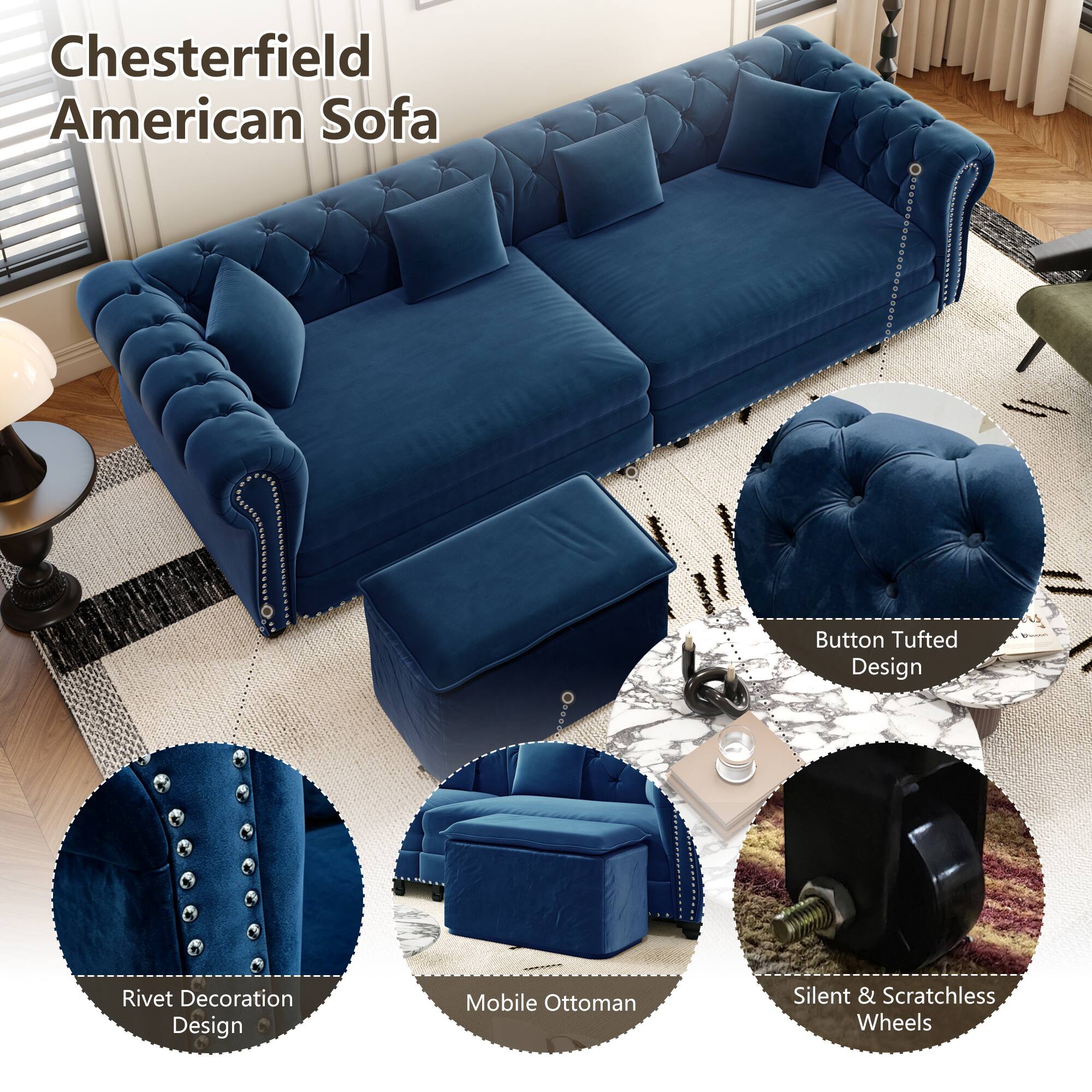 Chesterfield American Sofa

Button Tufted Design

Rivet Decoration Design

Mobile Ottoman

Silent & Scratchless Wheels