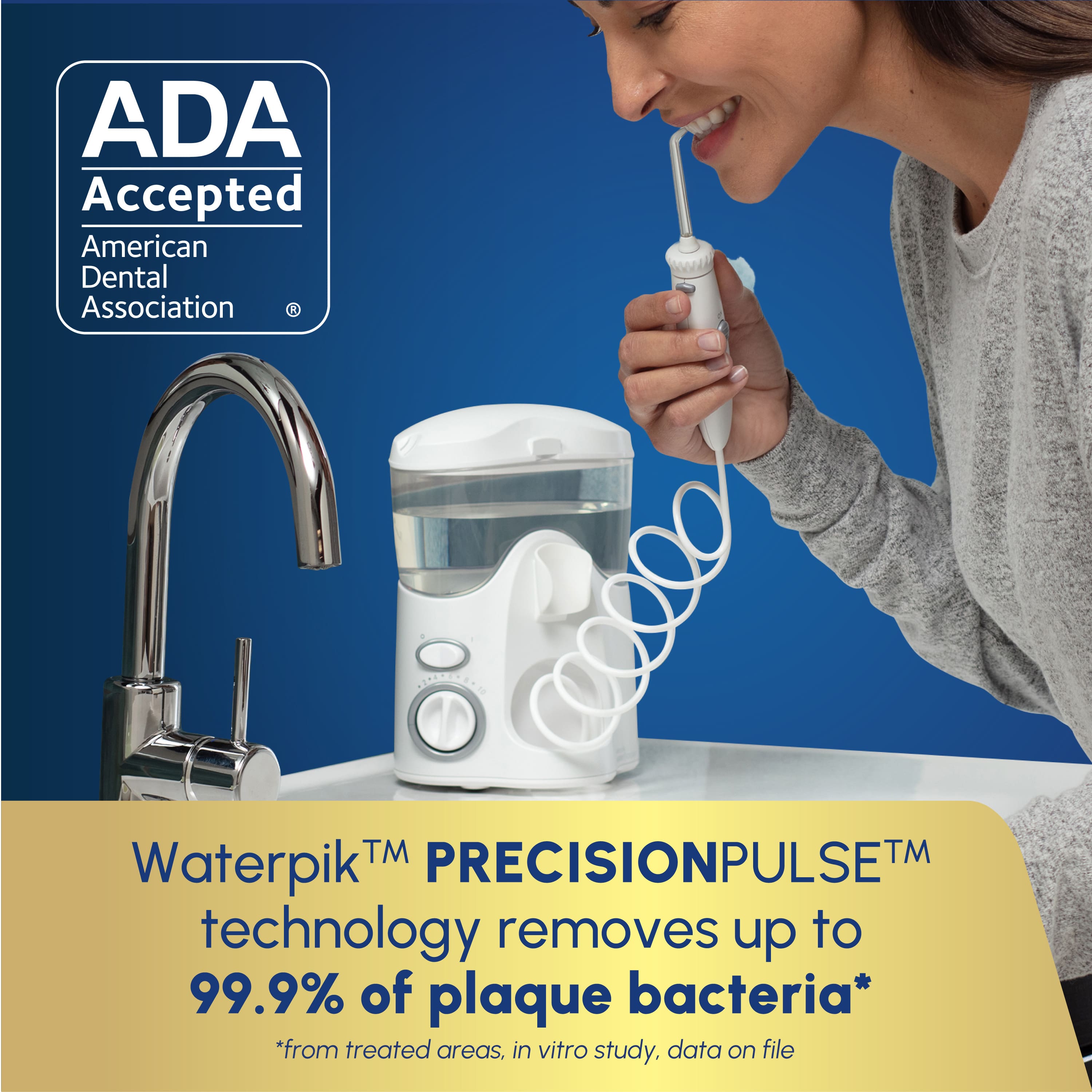 ADA Accepted American Dental Association, Waterpik™ PRECISIONPULSETM technology removes up to 99.9% of plaque bacteria* *from treated areas, in vitro study. data on file.