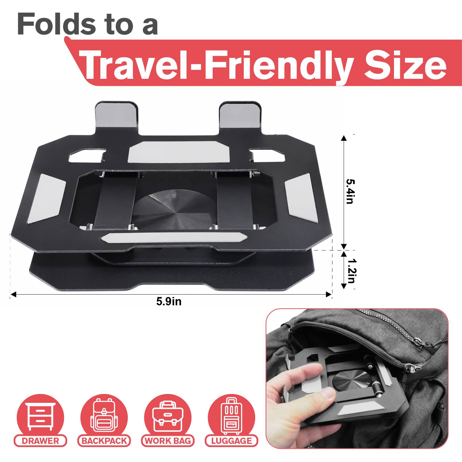 Folds to a Travel-Friendly Size

5.4in x 5.9in x 1.2in

DRAWER BACKPACK WORK BAG LUGGAGE