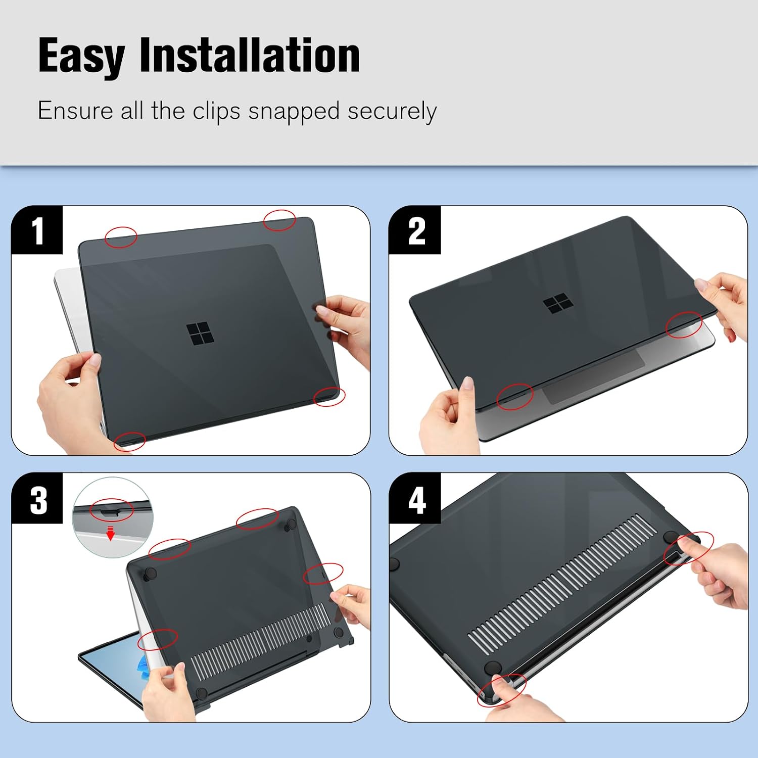 Easy Installation  
Ensure all the clips snapped securely

1  
2  
3  
4