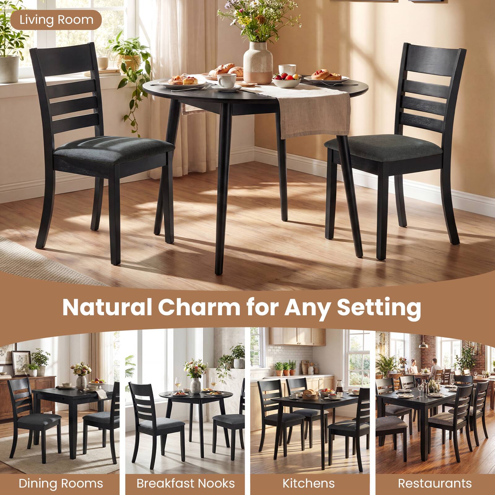 Living Room  
Natural Charm for Any Setting  
Dining Rooms  
Breakfast Nooks  
Kitchens  
Restaurants