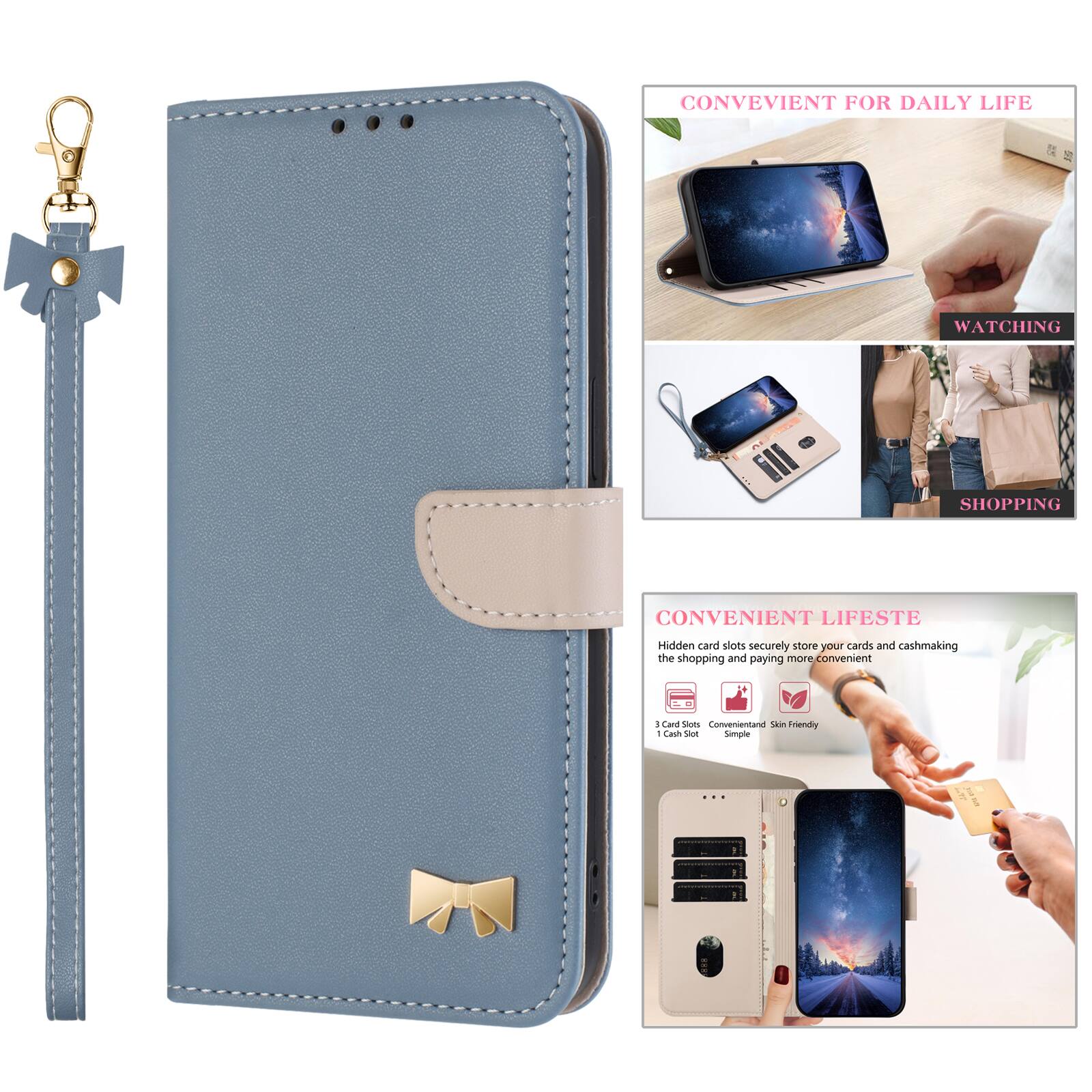 CONVENIENT FOR DAILY LIFE  
WATCHING SHOPPING  
CONVENIENT LIFESTE  
Hidden card slots securely store your cards and cash, making the shopping and paying more convenient  
Convenient and Simple  
Skin Friendly