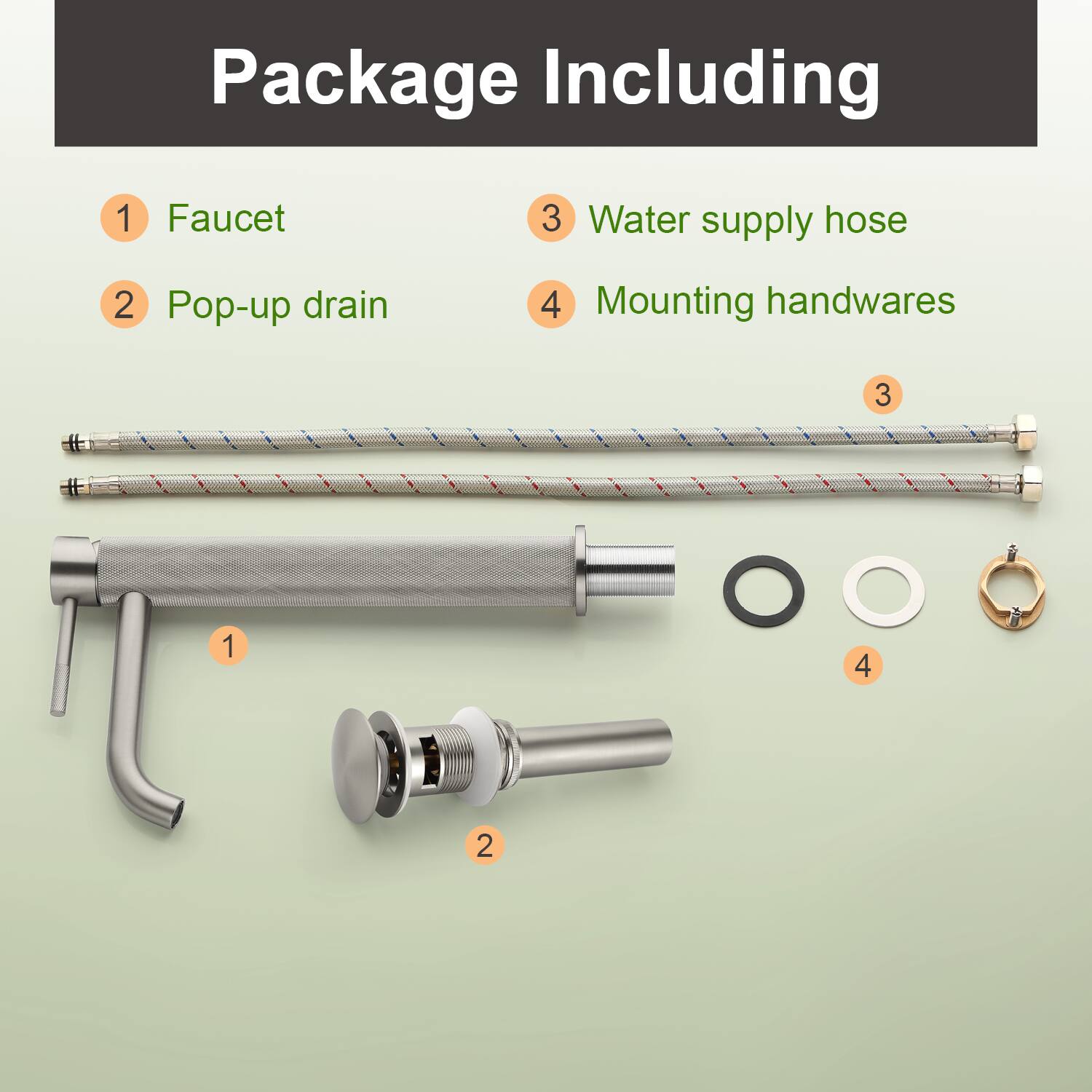 Package Including

1 Faucet  
2 Pop-up drain  
3 Water supply hose  
4 Mounting handwares