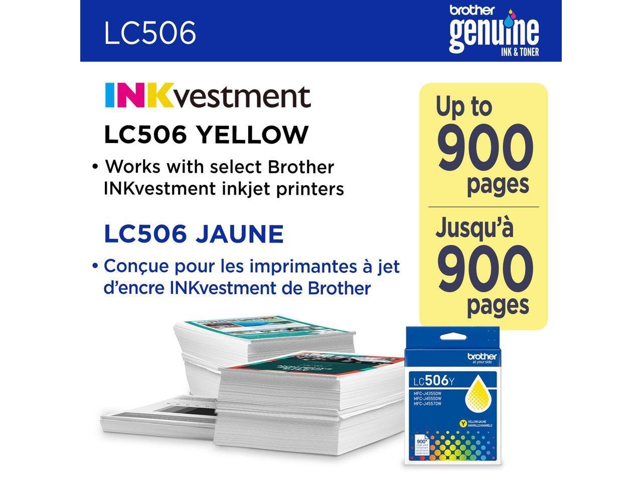 LC506 INKvestment LC506 YELLOW  
Works with select Brother INKvestment inkjet printers  
LC506 JAUNE  
Conçu pour les imprimantes à jet d'encre INKvestment de Brother  
brother genuine INK & TONER  
Up to 900 pages  
Jusqu'à 900 pages  
brother at your side  
LC506Y  
MFC-J4355DW  
MFC-J4555DW  
M-C-M4557DW