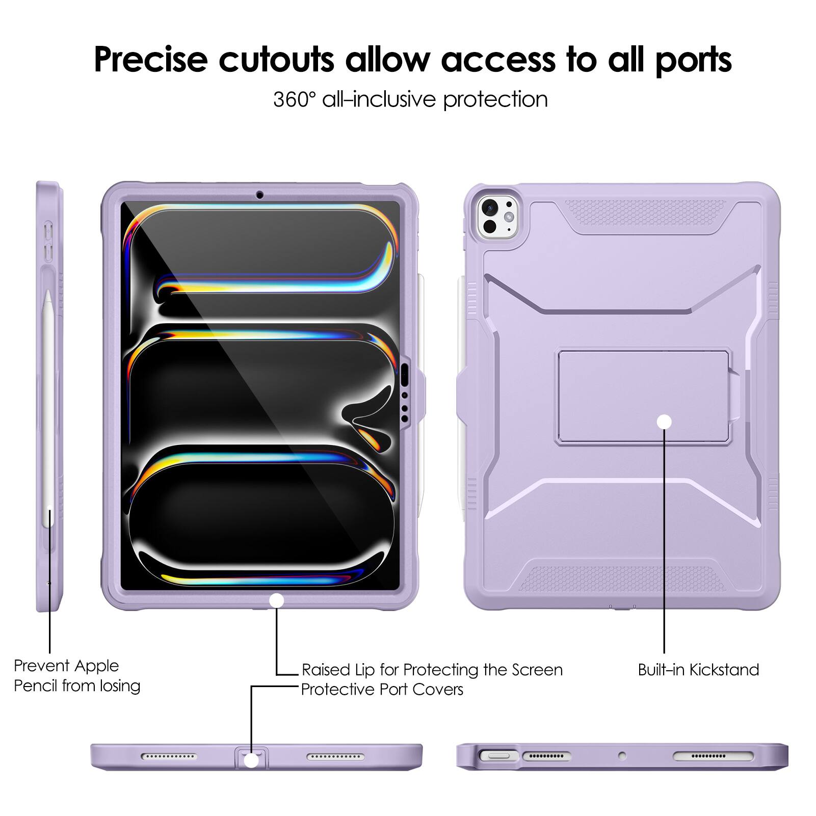 Precise cutouts allow access to all ports  
360° all-inclusive protection  

- Prevent Apple Pencil from losing  
- Raised Lip for Protecting the Screen  
- Protective Port Covers  
- Built-in Kickstand