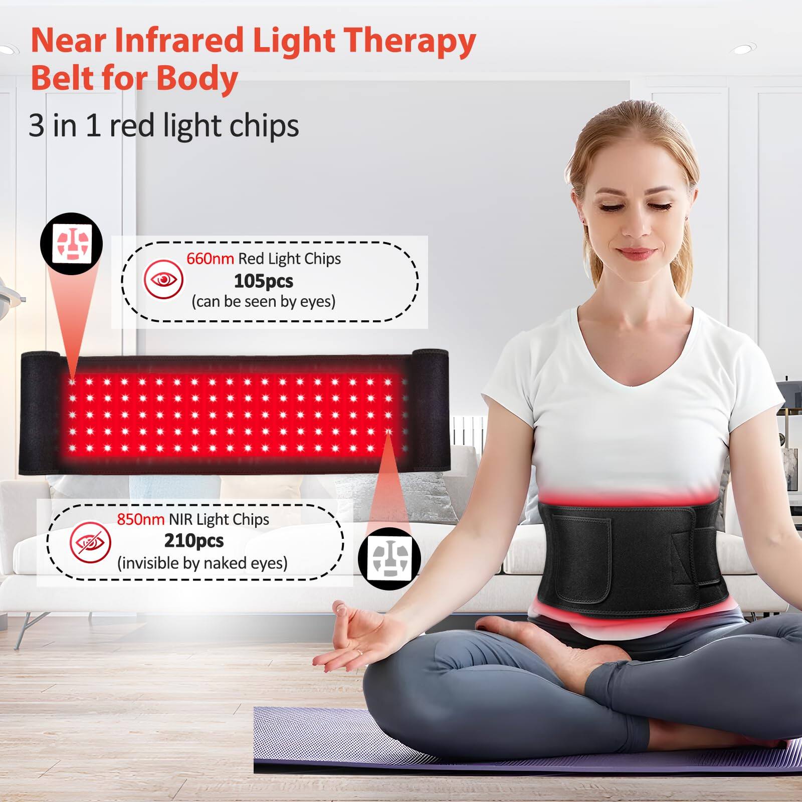 Near Infrared Light Therapy Belt for Body

3 in 1 red light chips

- 660nm Red Light Chips 105pcs (can be seen by eyes)
- 850nm NIR Light Chips 210pcs (invisible by naked eyes)