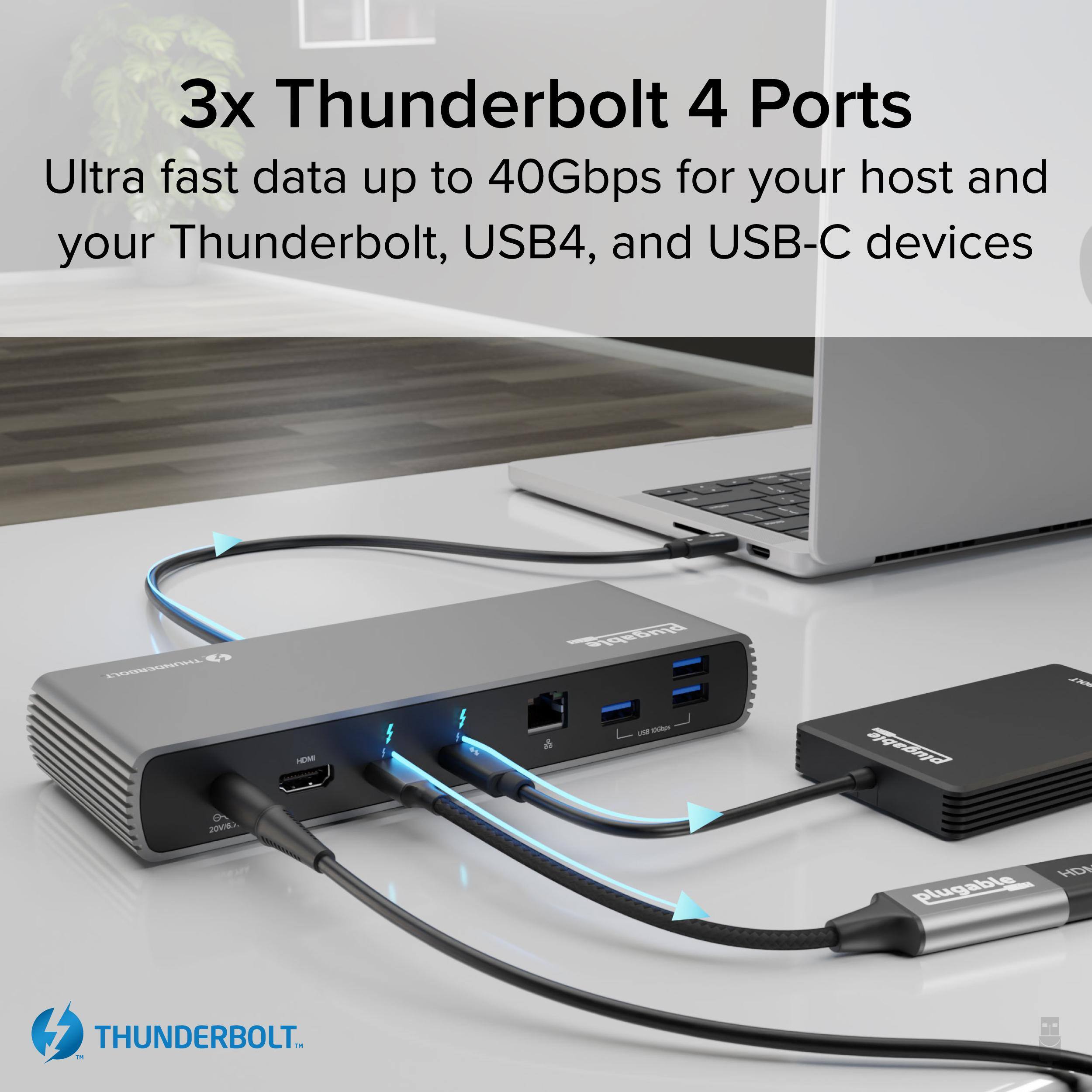 3x Thunderbolt 4 Ports Ultra fast data up to 40Gbps for your host and your Thunderbolt, USB4, and USB-C devices plugable THUNDERBOLT .