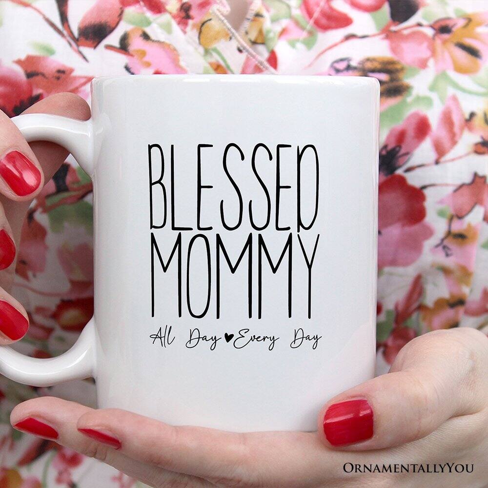BLESSED MOMMY  
All Day & Every Day  

ORNAMENTALLY YOU