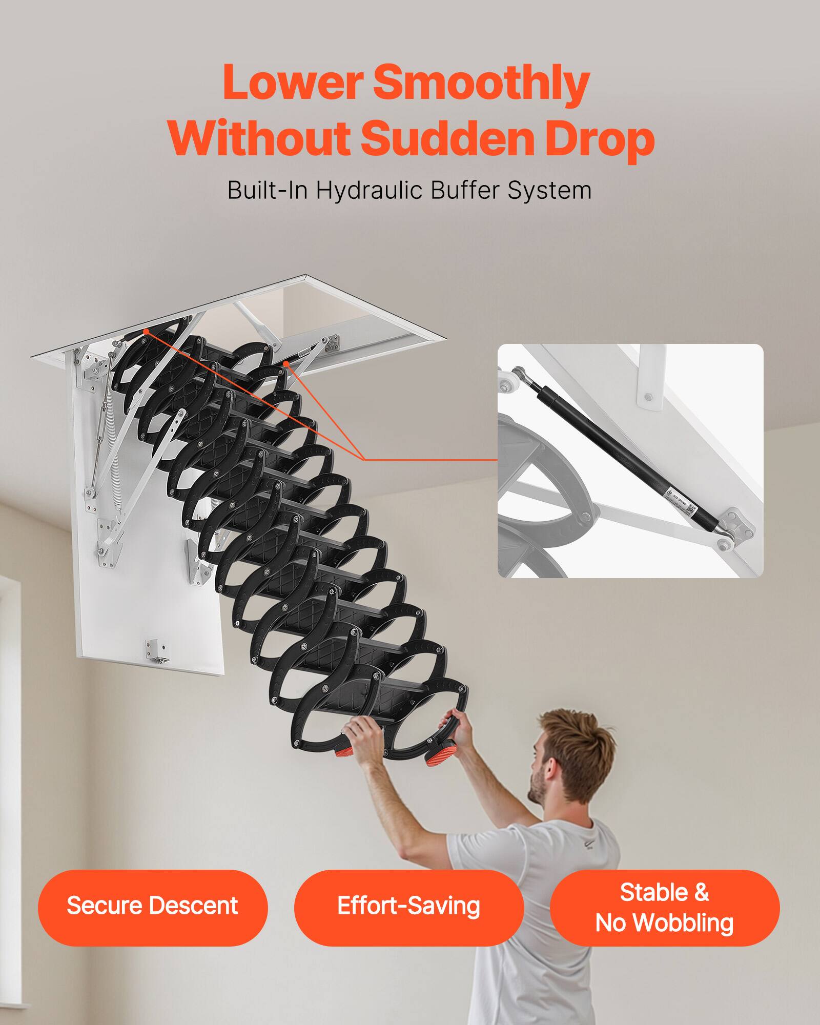 Lower Smoothly Without Sudden Drop  
Built-In Hydraulic Buffer System  

Secure Descent  
Effort-Saving  
Stable & No Wobbling