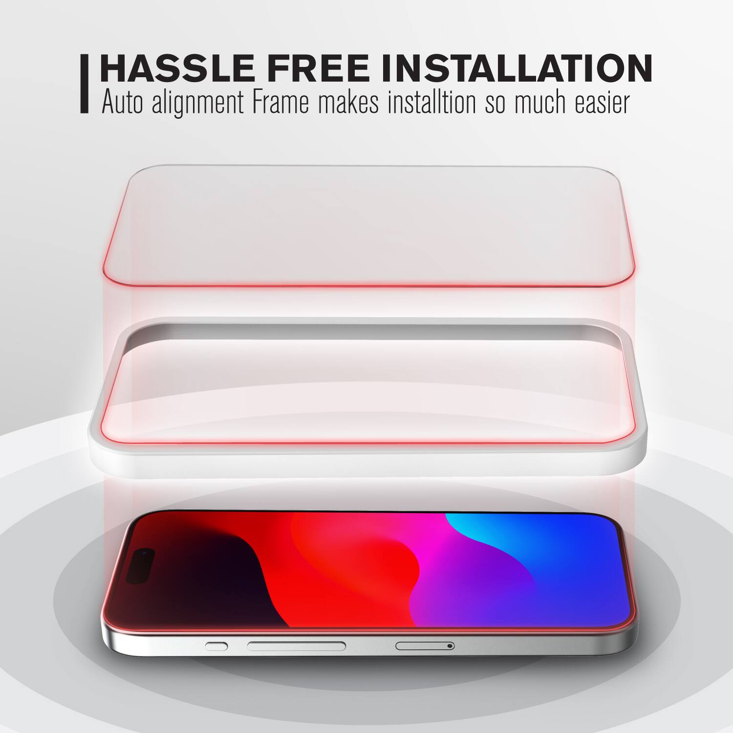 HASSLE FREE INSTALLATION  
Auto alignment Frame makes installation so much easier