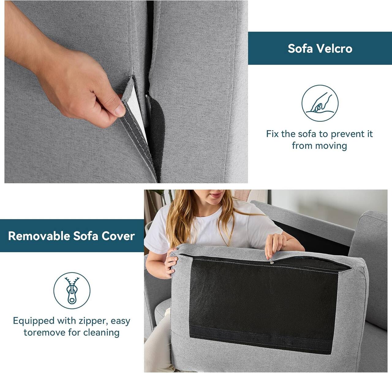 Sofa Velcro  
Fix the sofa to prevent it from moving  

Removable Sofa Cover  
Equipped with zipper, easy to remove for cleaning