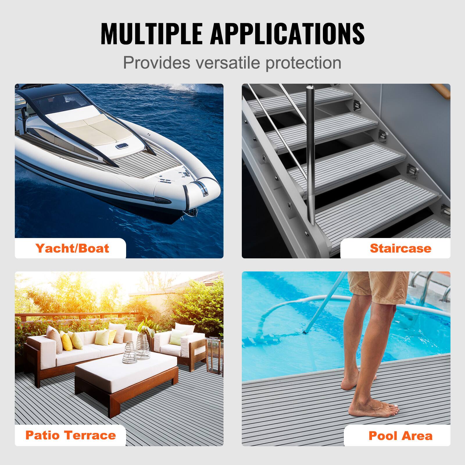 MULTIPLE APPLICATIONS  
Provides versatile protection  

- Yacht/Boat  
- Staircase  
- Patio Terrace  
- Pool Area