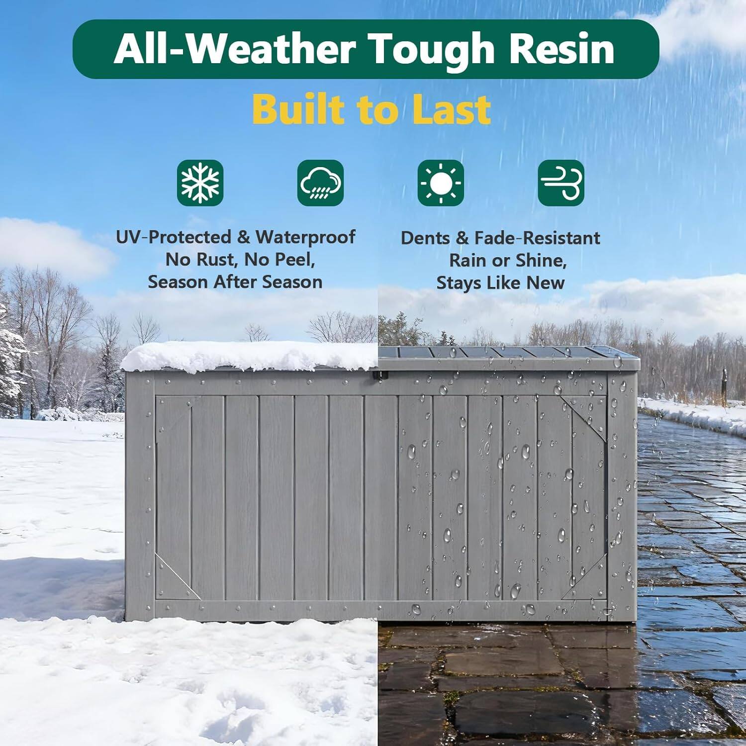 All-Weather Tough Resin  
Built to Last  

UV-Protected & Waterproof  
No Rust, No Peel,  
Season After Season  

Dents & Fade-Resistant  
Rain or Shine,  
Stays Like New