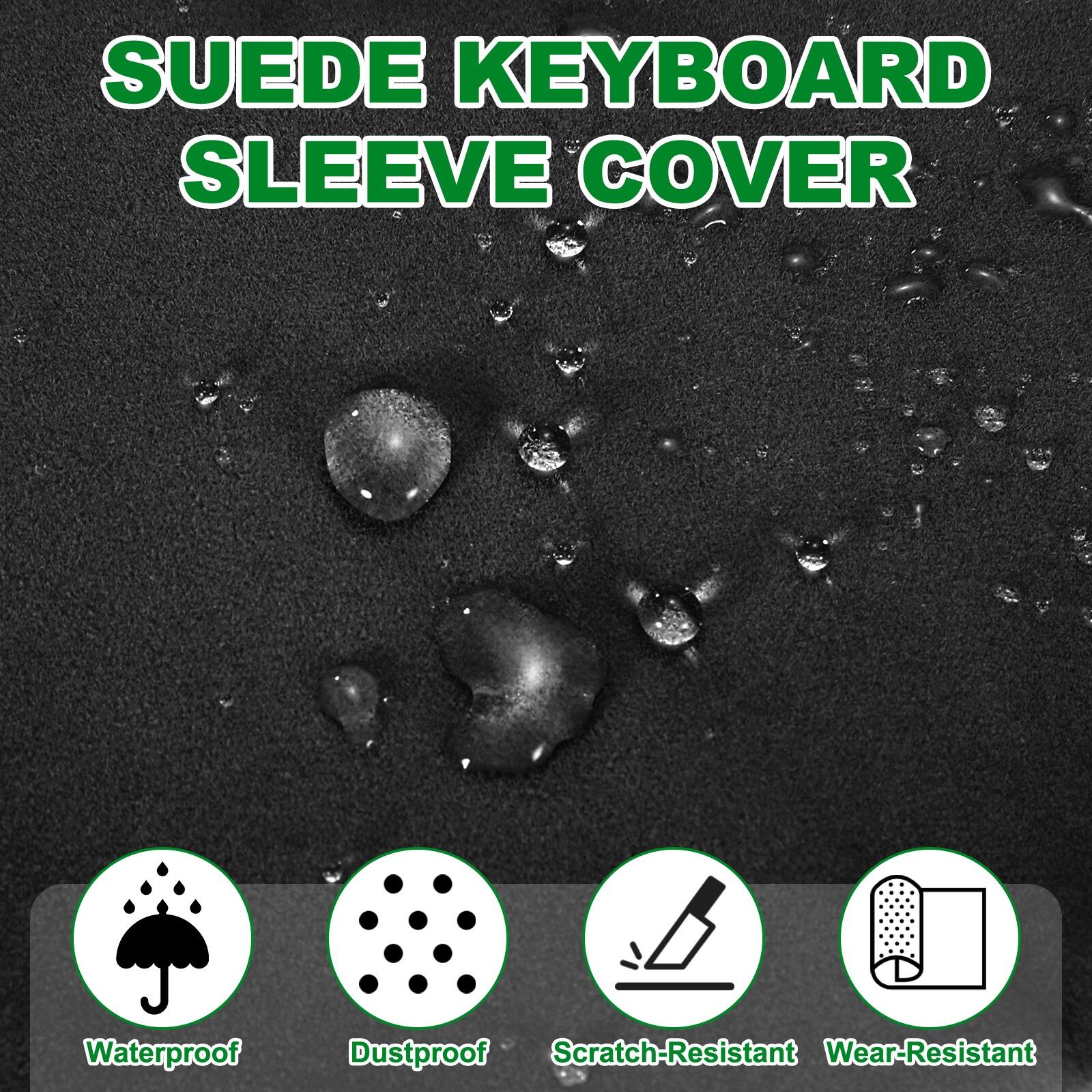 SUEDE KEYBOARD SLEEVE COVER

- Waterproof
- Dustproof
- Scratch-Resistant
- Wear-Resistant