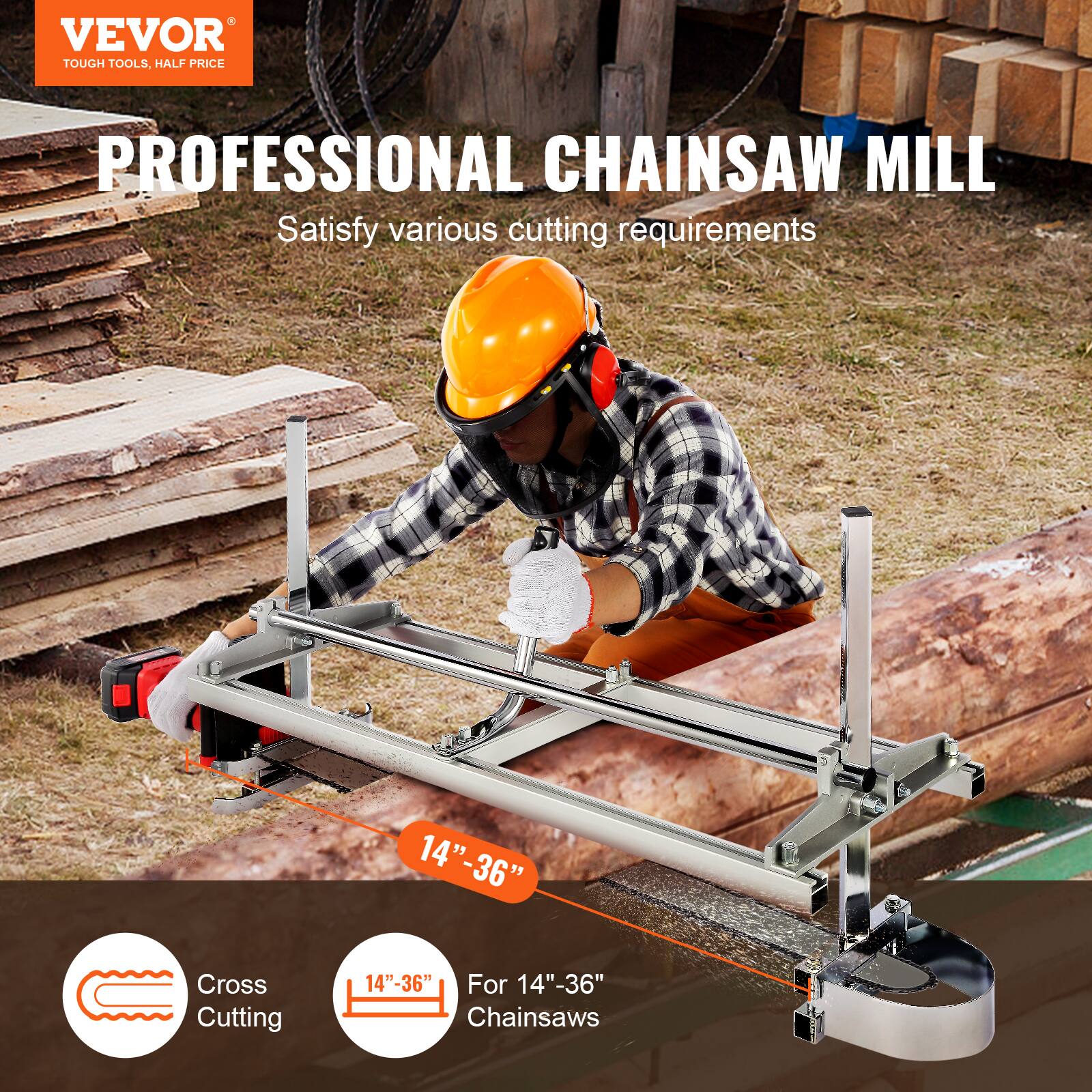VEVOR  
TOUGH TOOLS, HALF PRICE  

PROFESSIONAL CHAINSAW MILL  
Satisfy various cutting requirements  

14" - 36"  
Cross Cutting  

14" - 36"  
For 14" - 36" Chainsaws