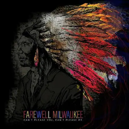 FAREWELL MILWAUKEE
CAN'T PLEASE YOU, CAN'T PLEASE ME
