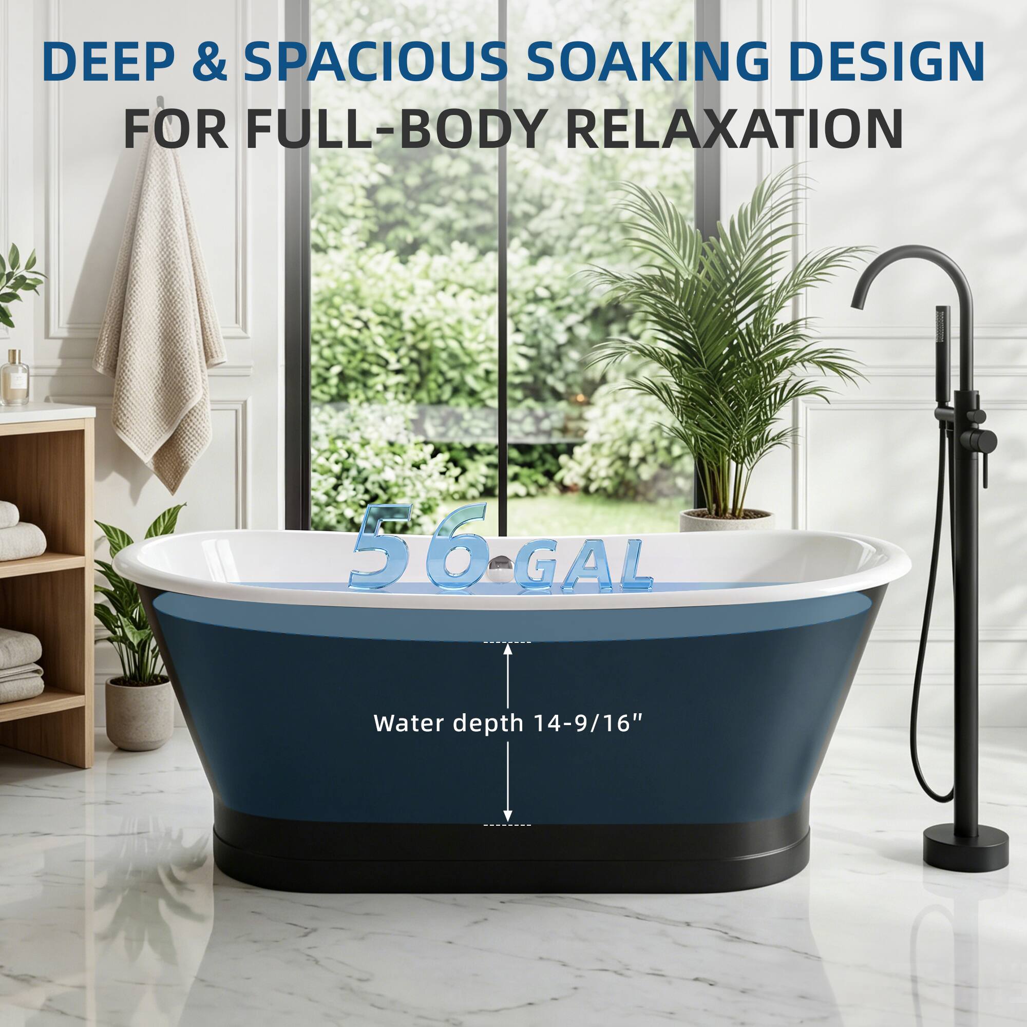 DEEP & SPACIOUS SOAKING DESIGN FOR FULL-BODY RELAXATION  
56 GAL  
Water depth 14-9/16"
