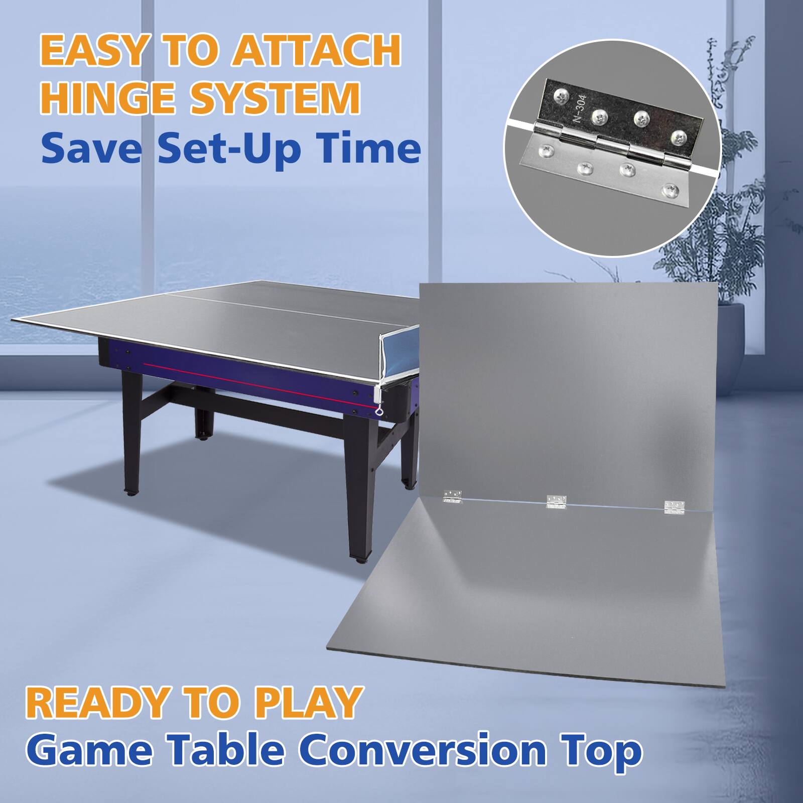 EASY TO ATTACH HINGE SYSTEM  
Save Set-Up Time  

READY TO PLAY  
Game Table Conversion Top