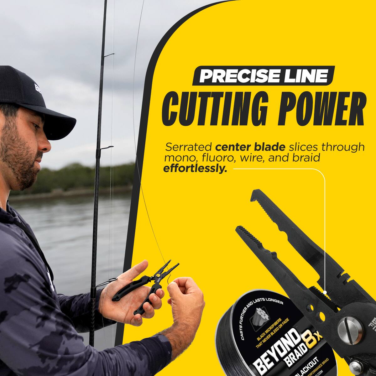 PRECISE LINE CUTTING POWER  
Serrated center blade slices through mono, fluoro, wire, and braid effortlessly.  

LASTS LONGER AND FURTHER  
FACE CASTS  
MCROFIBERS  
BLEZD DR BLACK  
NEVER Bx THAT BEYOND BRAID  
4 ACKOUT TRPORMAN -COM  
BRAID LF