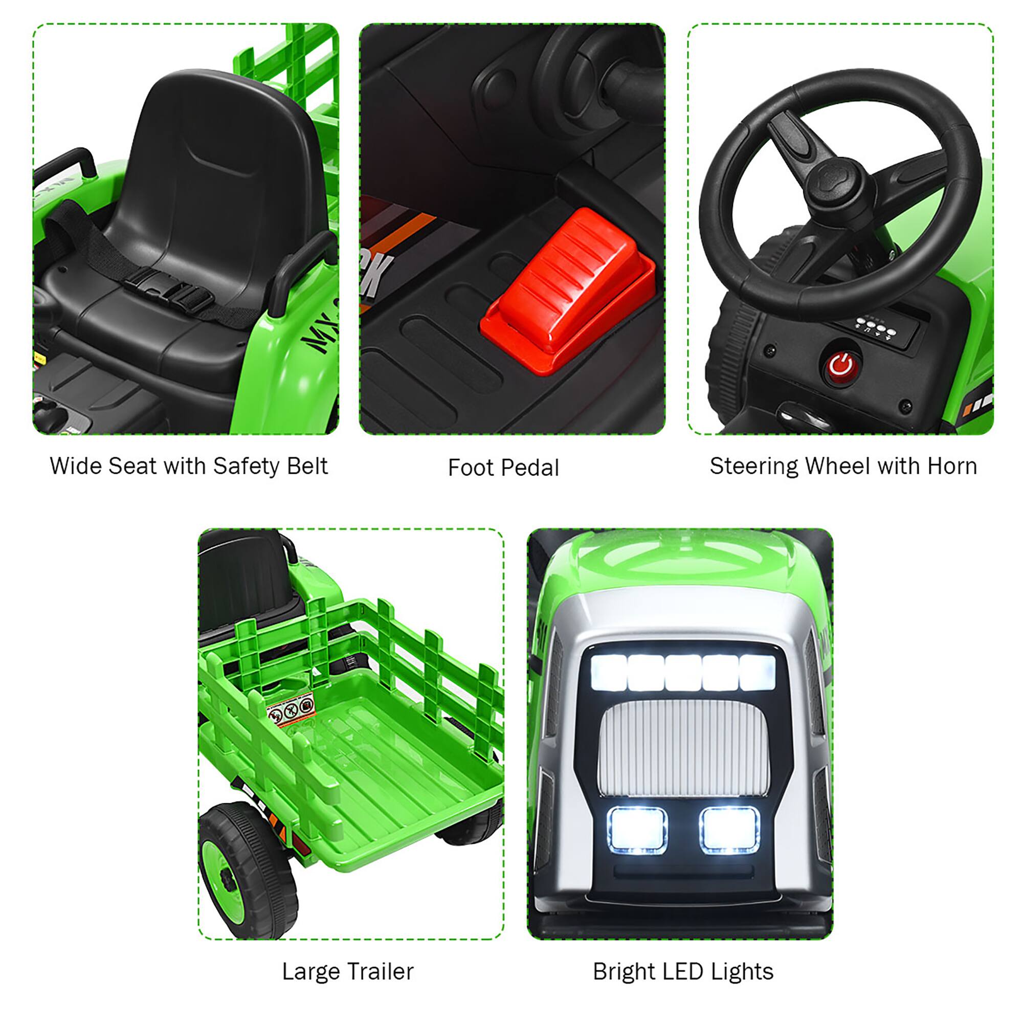 - Wide Seat with Safety Belt
- Foot Pedal
- Steering Wheel with Horn
- Large Trailer
- Bright LED Lights
