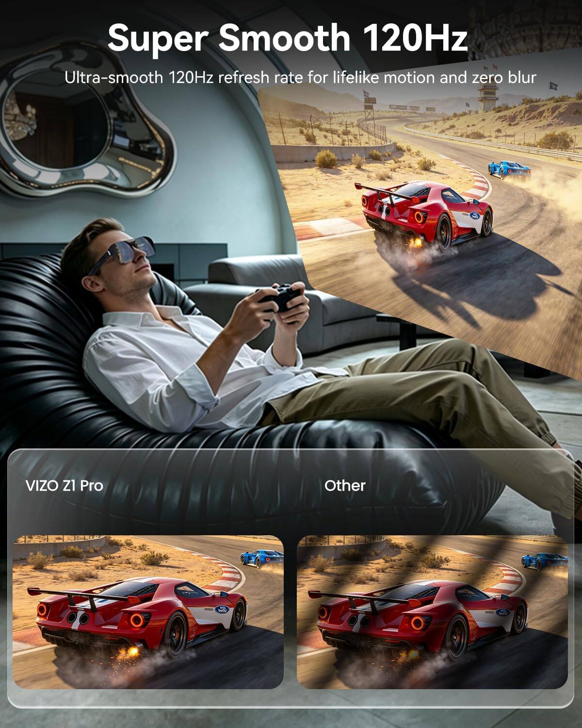Super Smooth 120Hz  
Ultra-smooth 120Hz refresh rate for lifelike motion and zero blur  
VIZO Z1 Pro  
Other