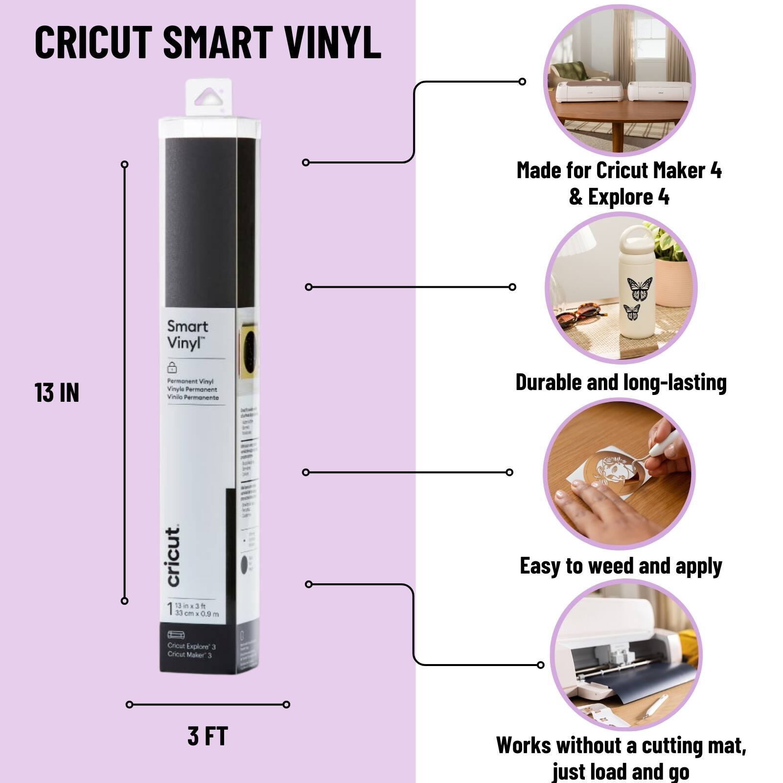 CRICUT SMART VINYL Made for Cricut Maker 4 & Explore 4 Smart Vinyl 13 IN Permanent Vinyl Durable and long-lasting 3 FT Easy to weed and apply Works without a cutting mat, just load and go