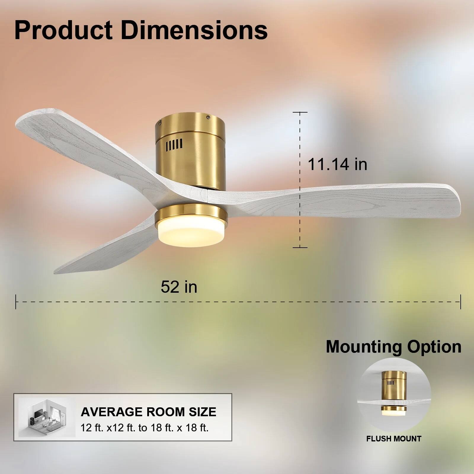 Product Dimensions  
11.14 in  
52 in  

Mounting Option  
FLUSH MOUNT  

AVERAGE ROOM SIZE  
12 ft. x 12 ft. to 18 ft. x 18 ft.