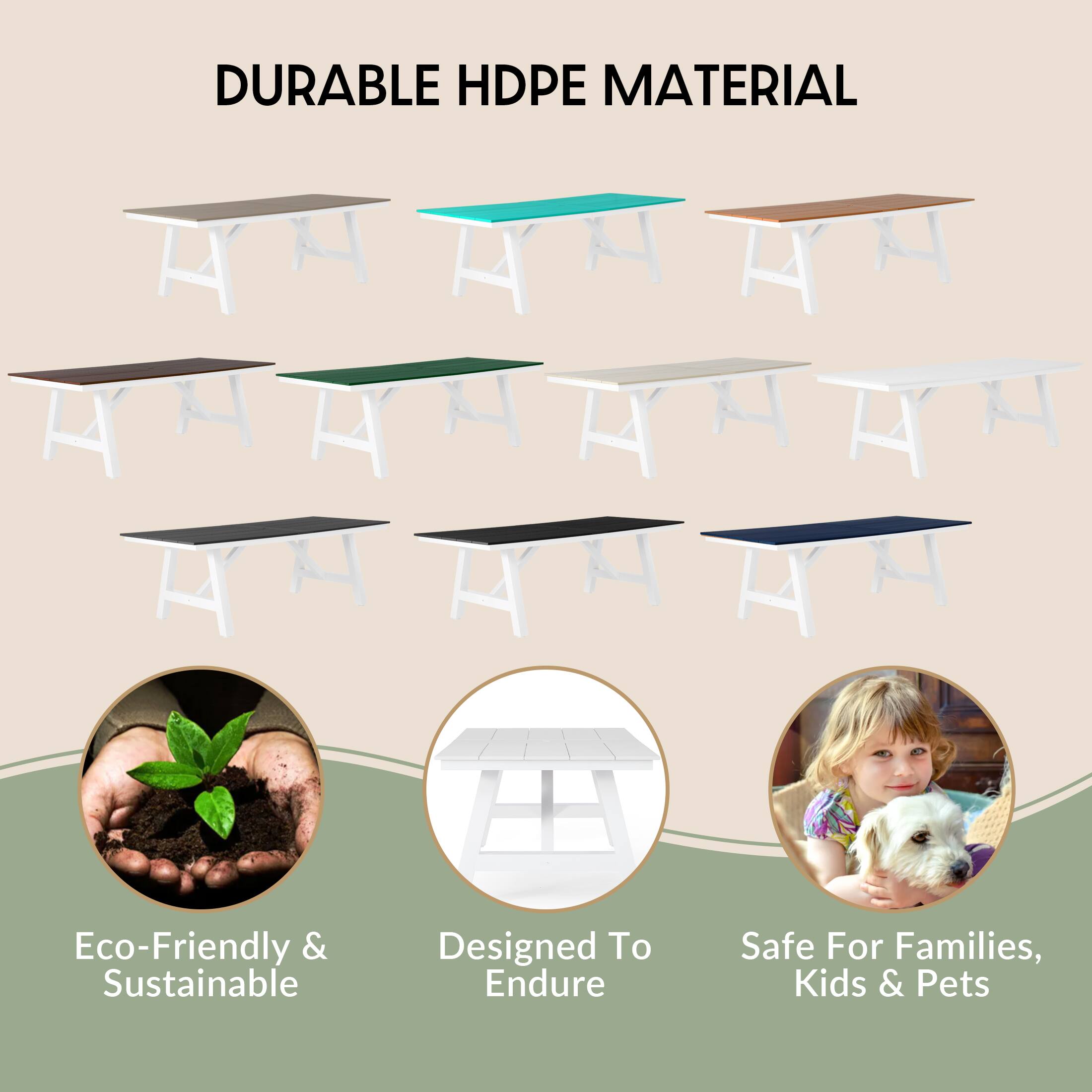 DURABLE HDPE MATERIAL

Eco-Friendly & Sustainable
Designed To Endure
Safe For Families, Kids & Pets
