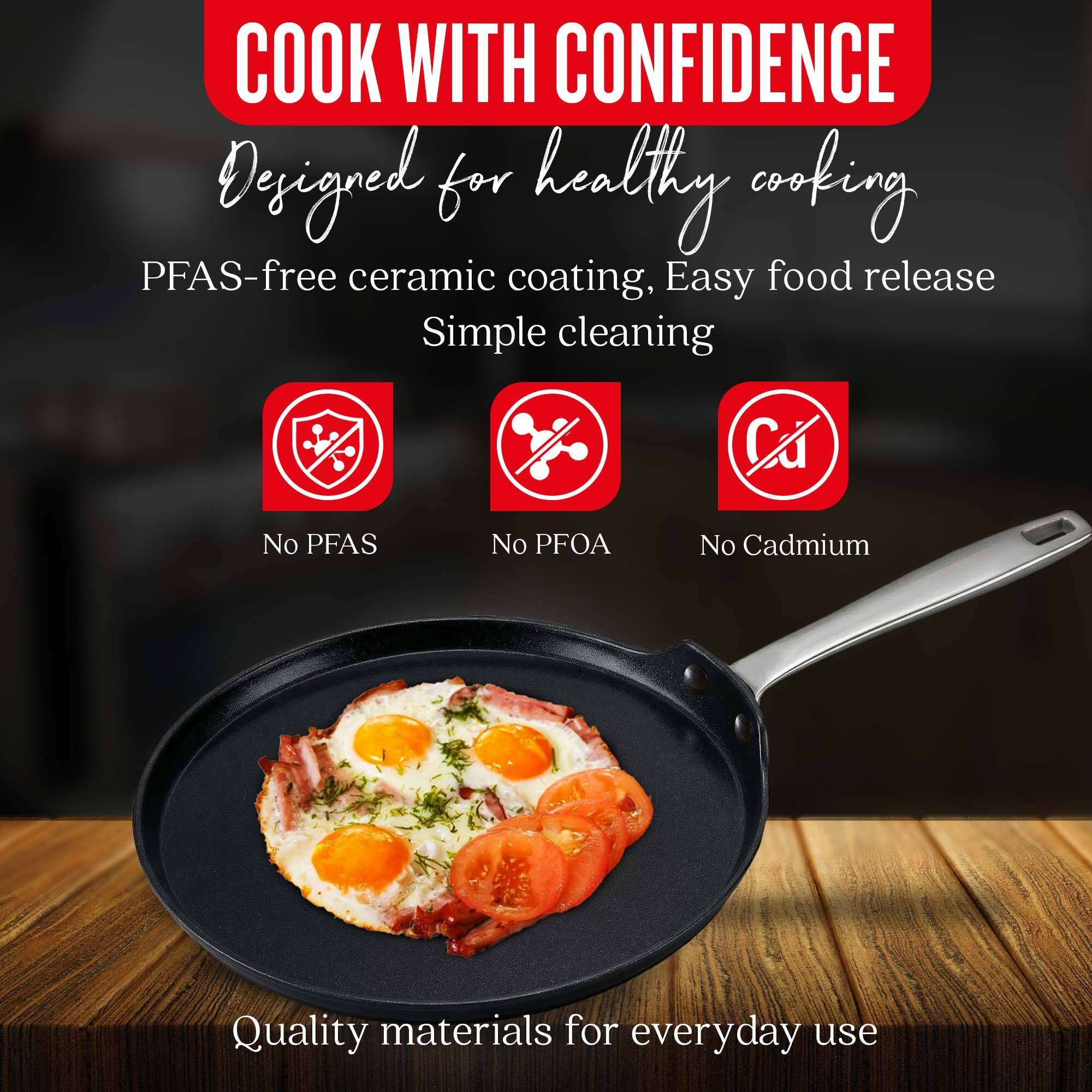COOK WITH CONFIDENCE  
Designed for healthy cooking  
PFAS-free ceramic coating, Easy food release, Simple cleaning  
No PFAS  
No PFOA  
No Cadmium  
Quality materials for everyday use